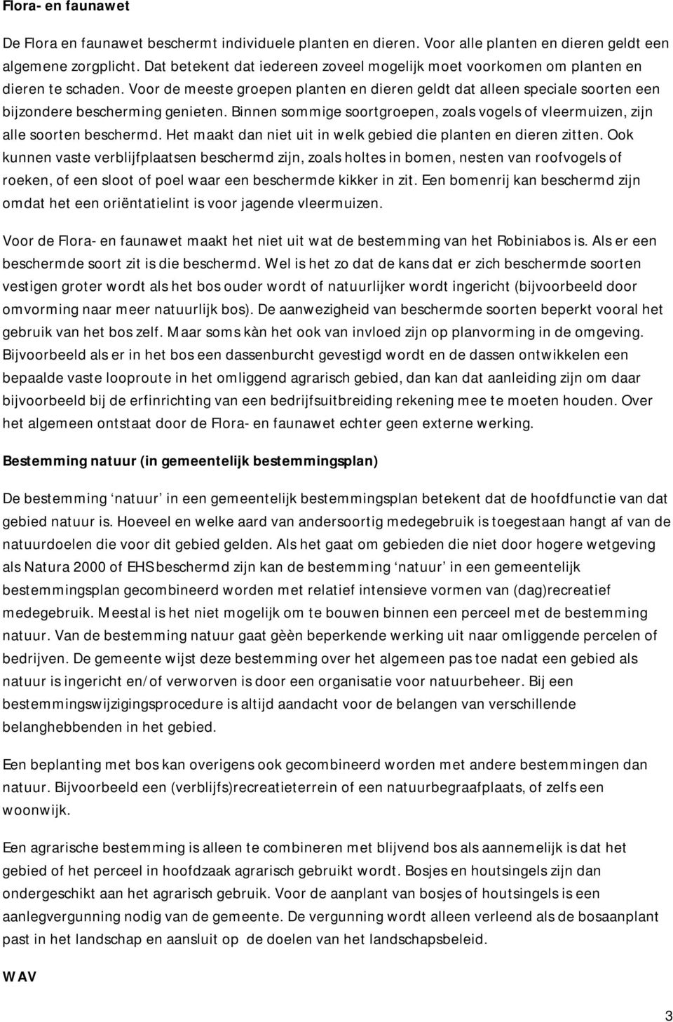 Voor de meeste groepen planten en dieren geldt dat alleen speciale soorten een bijzondere bescherming genieten. Binnen sommige soortgroepen, zoals vogels of vleermuizen, zijn alle soorten beschermd.