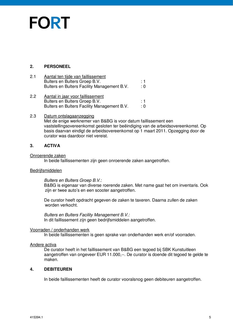 Op basis daarvan eindigt de arbeidsovereenkomst op 1 maart 2011. Opzegging door de curator was daardoor niet vereist. 3.