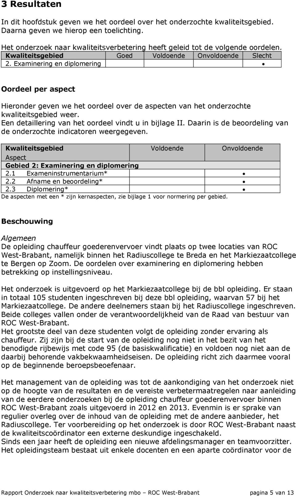 Examinering en diplomering Oordeel per aspect Hieronder geven we het oordeel over de aspecten van het onderzochte kwaliteitsgebied weer. Een detaillering van het oordeel vindt u in bijlage II.