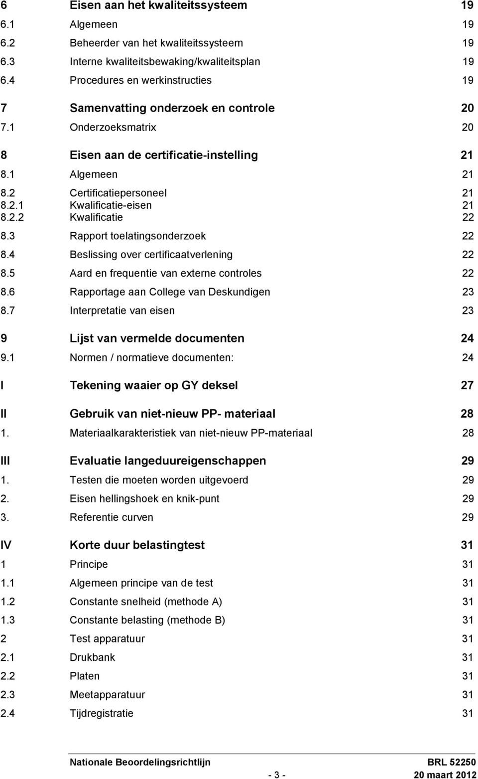 2.2 Kwalificatie 22 8.3 Rapport toelatingsonderzoek 22 8.4 Beslissing over certificaatverlening 22 8.5 Aard en frequentie van externe controles 22 8.6 Rapportage aan College van Deskundigen 23 8.