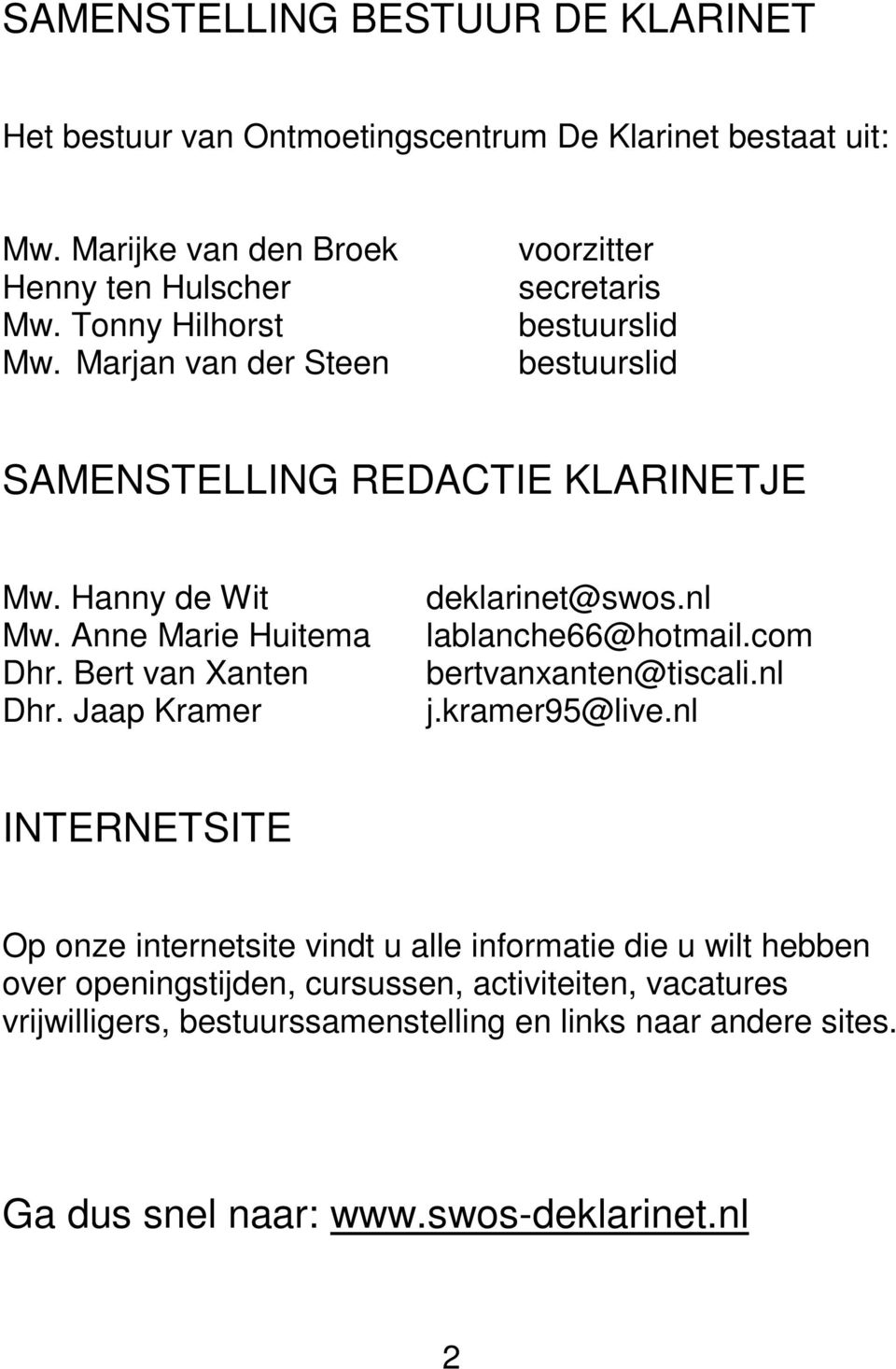 Jaap Kramer deklarinet@swos.nl lablanche66@hotmail.com bertvanxanten@tiscali.nl j.kramer95@live.