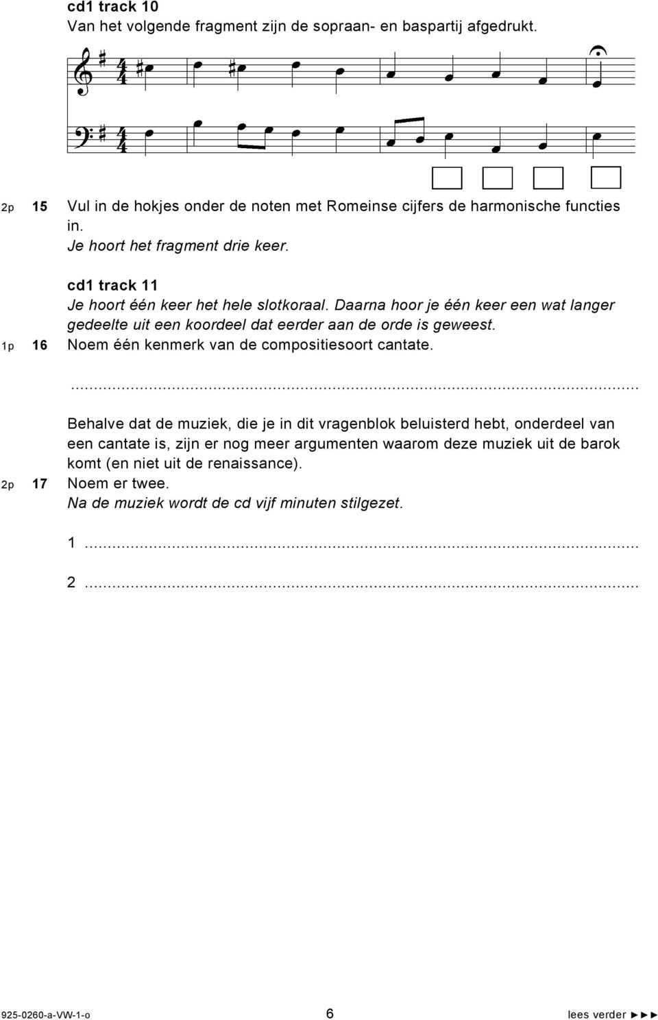 Daarna hoor je één keer een wat langer gedeelte uit een koordeel dat eerder aan de orde is geweest. 1p 16 Noem één kenmerk van de compositiesoort cantate.