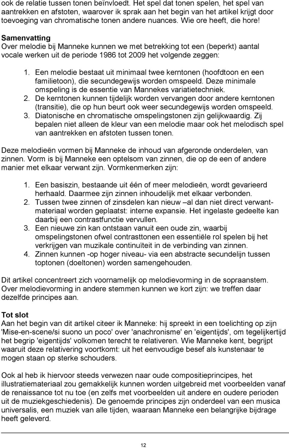 Samenvatting Over melodie bij Manneke kunnen we met betrekking tot een (beperkt) aantal vocale werken uit de periode 1986 tot 2009 het volgende zeggen: 1.