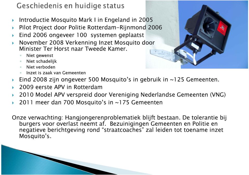 2009 eerste APV in Rotterdam 2010 Model APV verspreid door Vereniging Nederlandse Gemeenten (VNG) 2011 meer dan 700 Mosquito s in ~175 Gemeenten Onze verwachting: