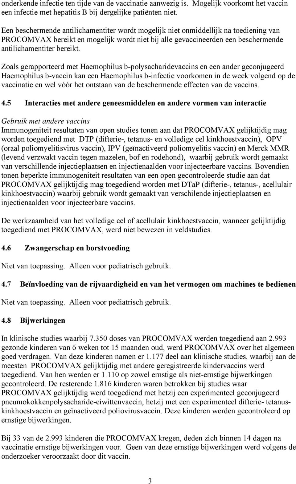 Zoals gerapporteerd met Haemophilus b-polysacharidevaccins en een ander geconjugeerd Haemophilus b-vaccin kan een Haemophilus b-infectie voorkomen in de week volgend op de vaccinatie en wel vóór het