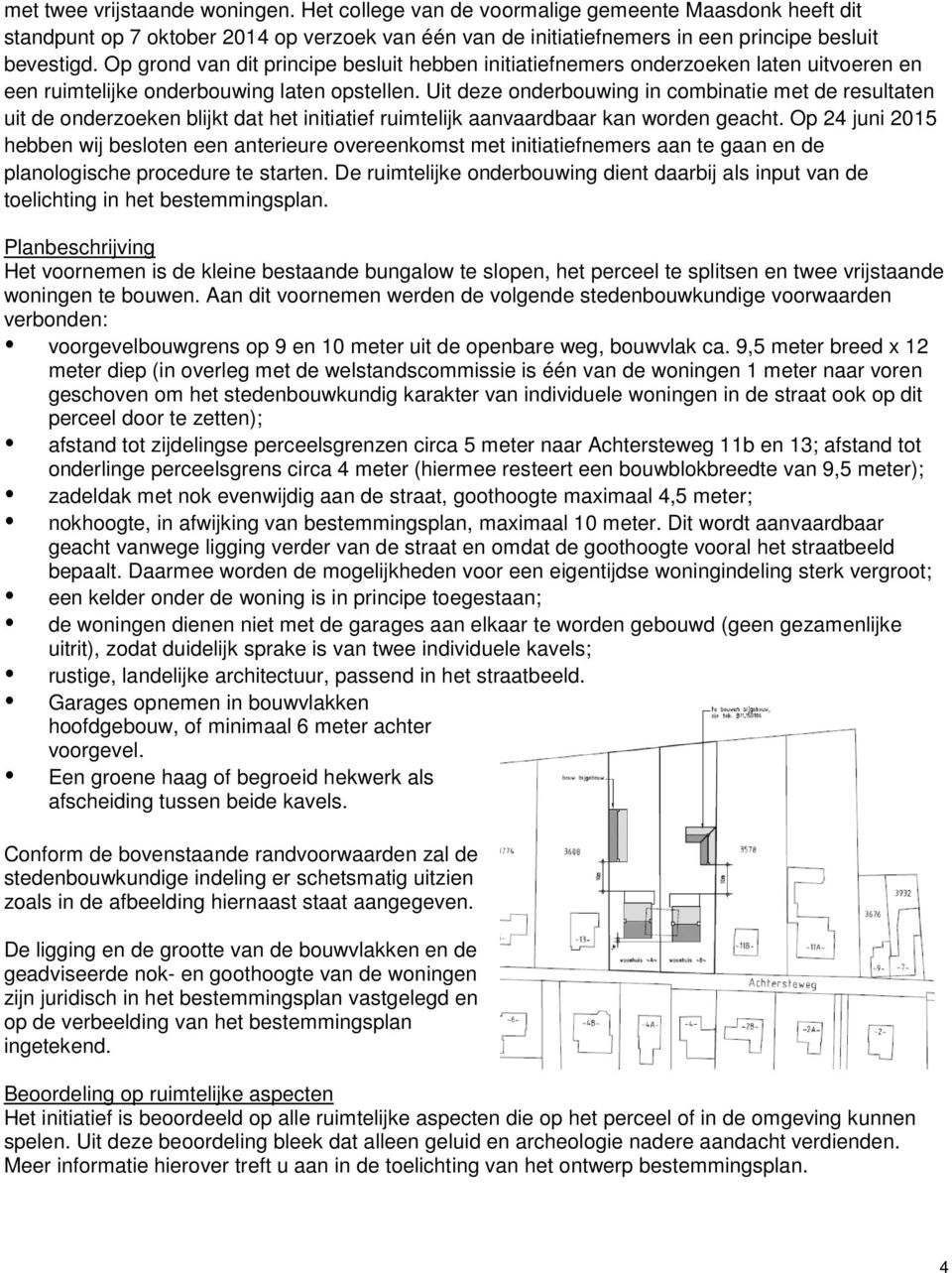 Uit deze onderbouwing in combinatie met de resultaten uit de onderzoeken blijkt dat het initiatief ruimtelijk aanvaardbaar kan worden geacht.