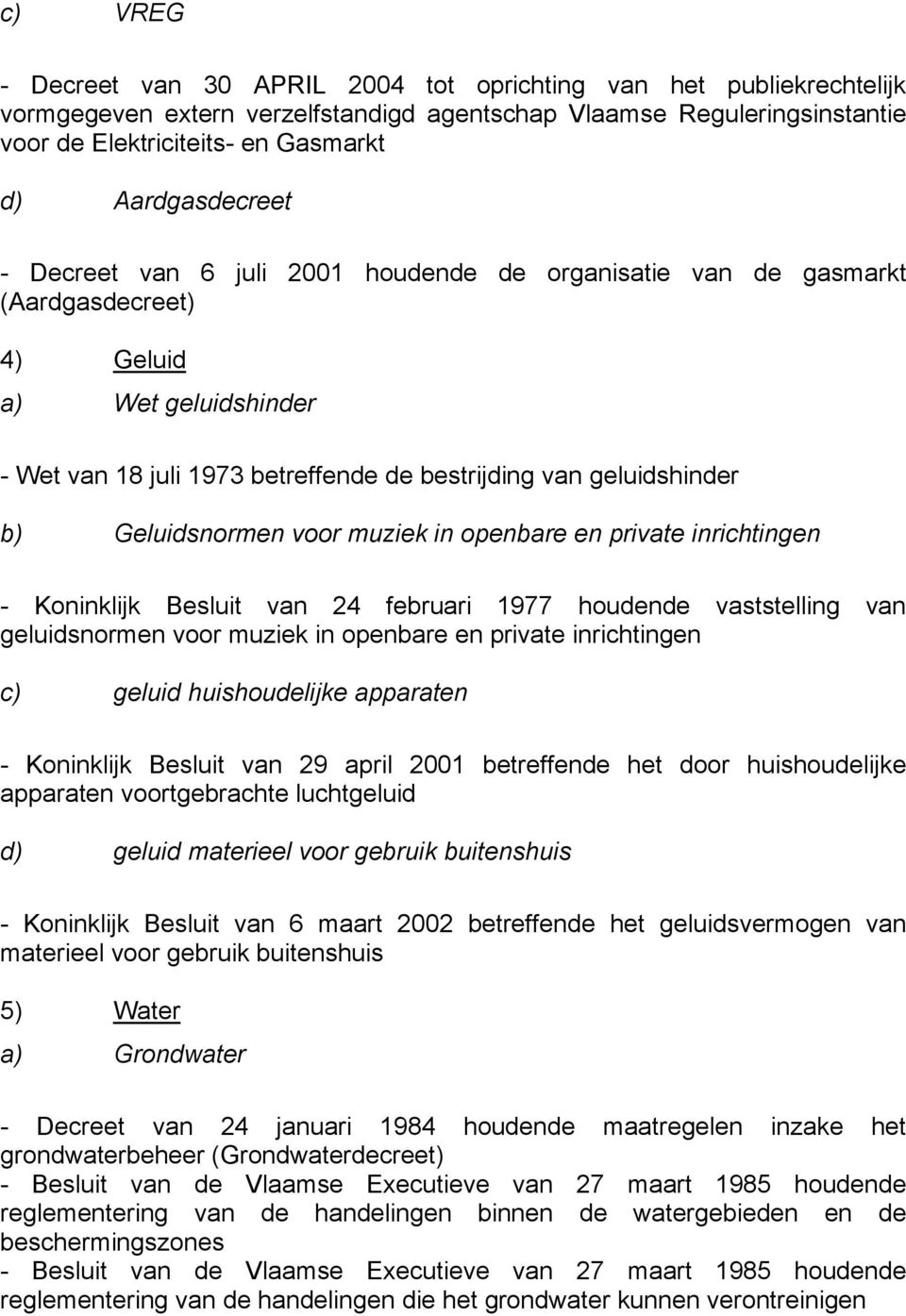 Geluidsnormen voor muziek in openbare en private inrichtingen - Koninklijk Besluit van 24 februari 1977 houdende vaststelling van geluidsnormen voor muziek in openbare en private inrichtingen c)