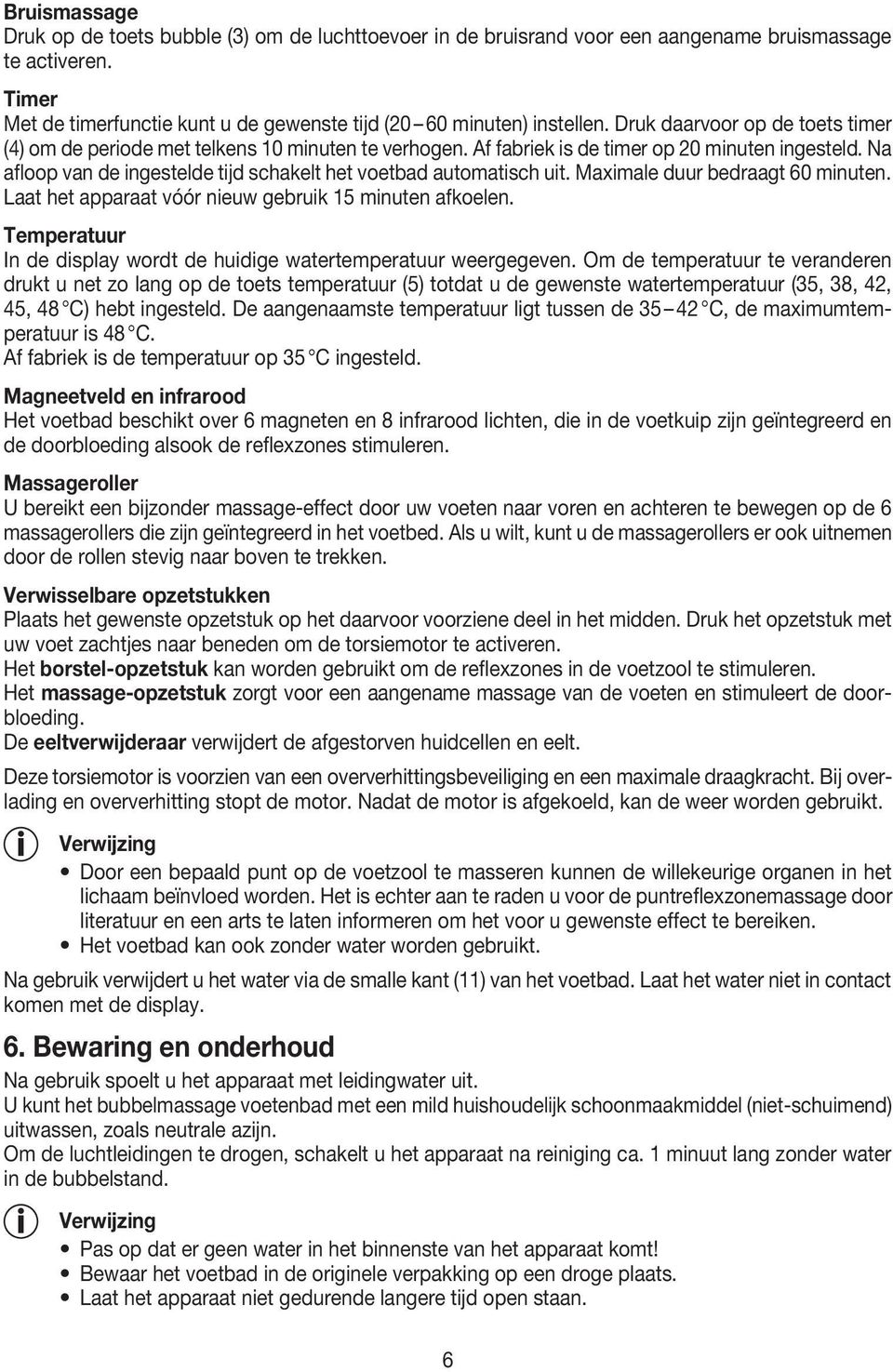 Na afloop van de ingestelde tijd schakelt het voetbad automatisch uit. Maximale duur bedraagt 60 minuten. Laat het apparaat vóór nieuw gebruik 15 minuten afkoelen.