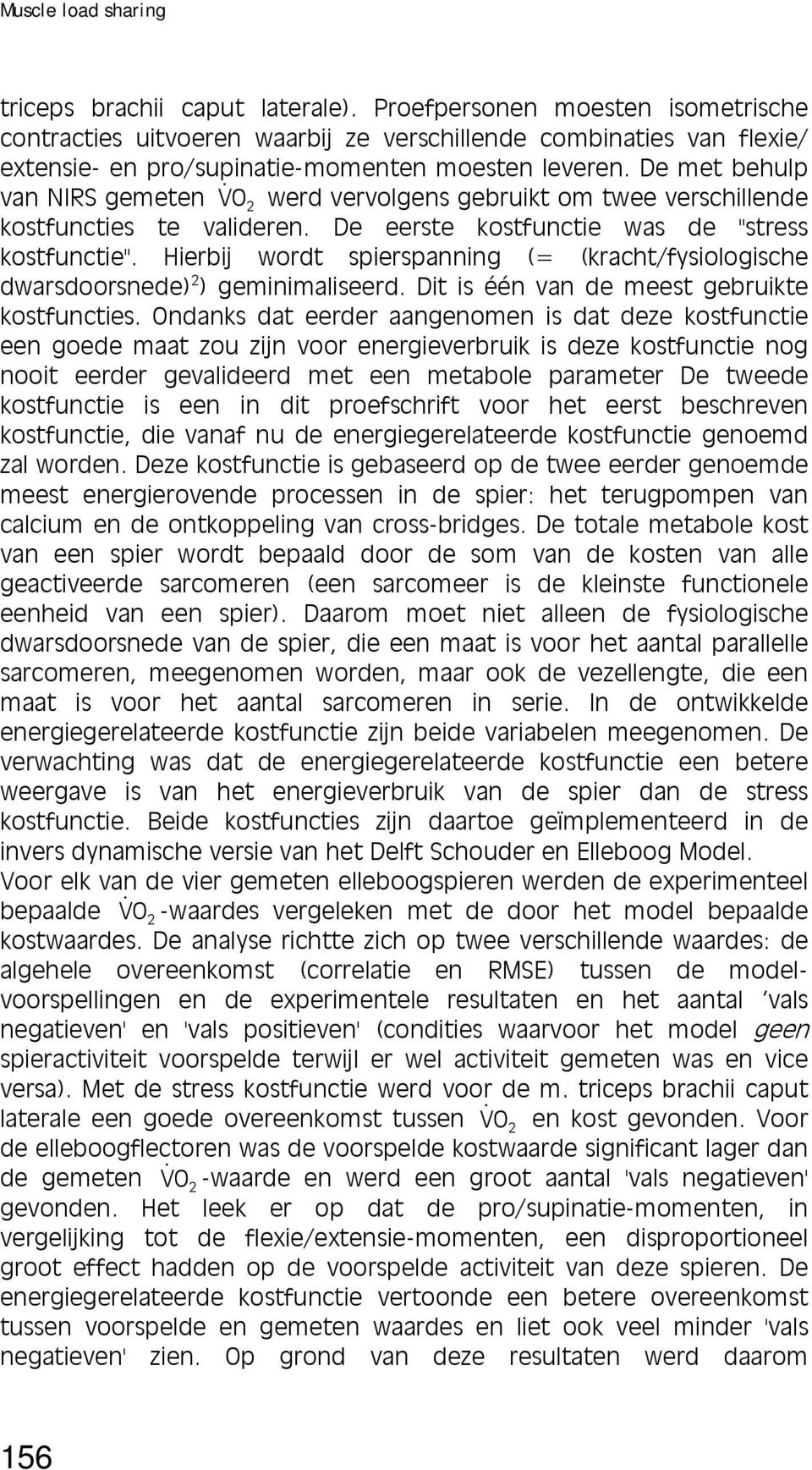 Hierbij wordt spierspanning (= (kracht/fysiologische dwarsdoorsnede) 2 ) geminimaliseerd. Dit is één van de meest gebruikte kostfuncties.