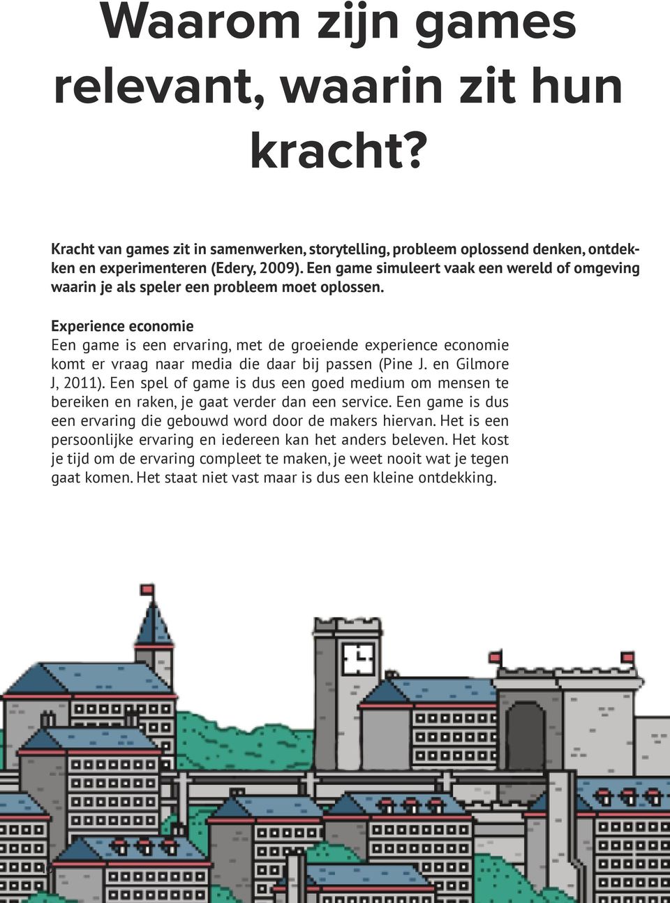 Experience economie Een game is een ervaring, met de groeiende experience economie komt er vraag naar media die daar bij passen (Pine J. en Gilmore J, 2011).