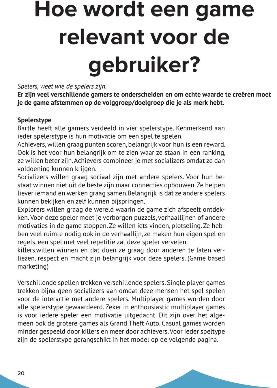 Spelerstype Bartle heeft alle gamers verdeeld in vier spelerstype. Kenmerkend aan ieder spelerstype is hun motivatie om een spel te spelen.