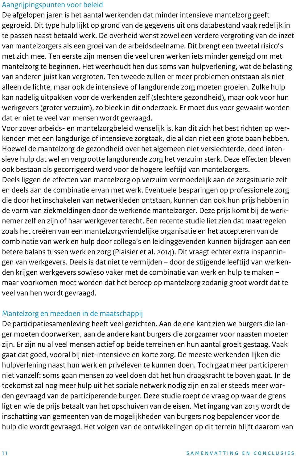 De overheid wenst zowel een verdere vergroting van de inzet van mantelzorgers als een groei van de arbeidsdeelname. Dit brengt een tweetal risico s met zich mee.