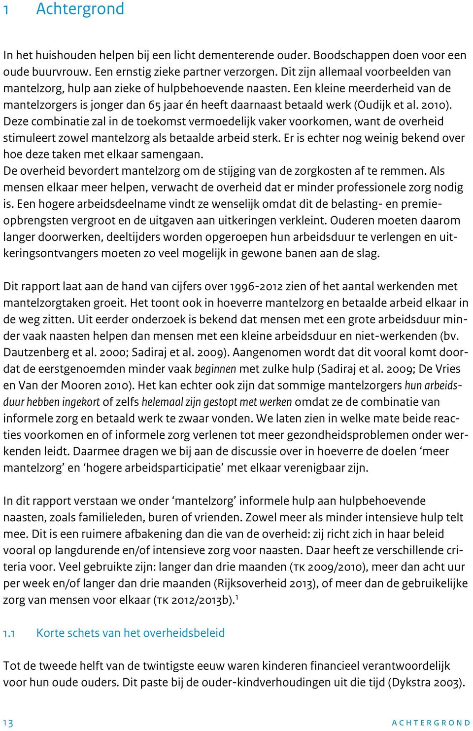 2010). Deze combinatie zal in de toekomst vermoedelijk vaker voorkomen, want de overheid stimuleert zowel mantelzorg als betaalde arbeid sterk.