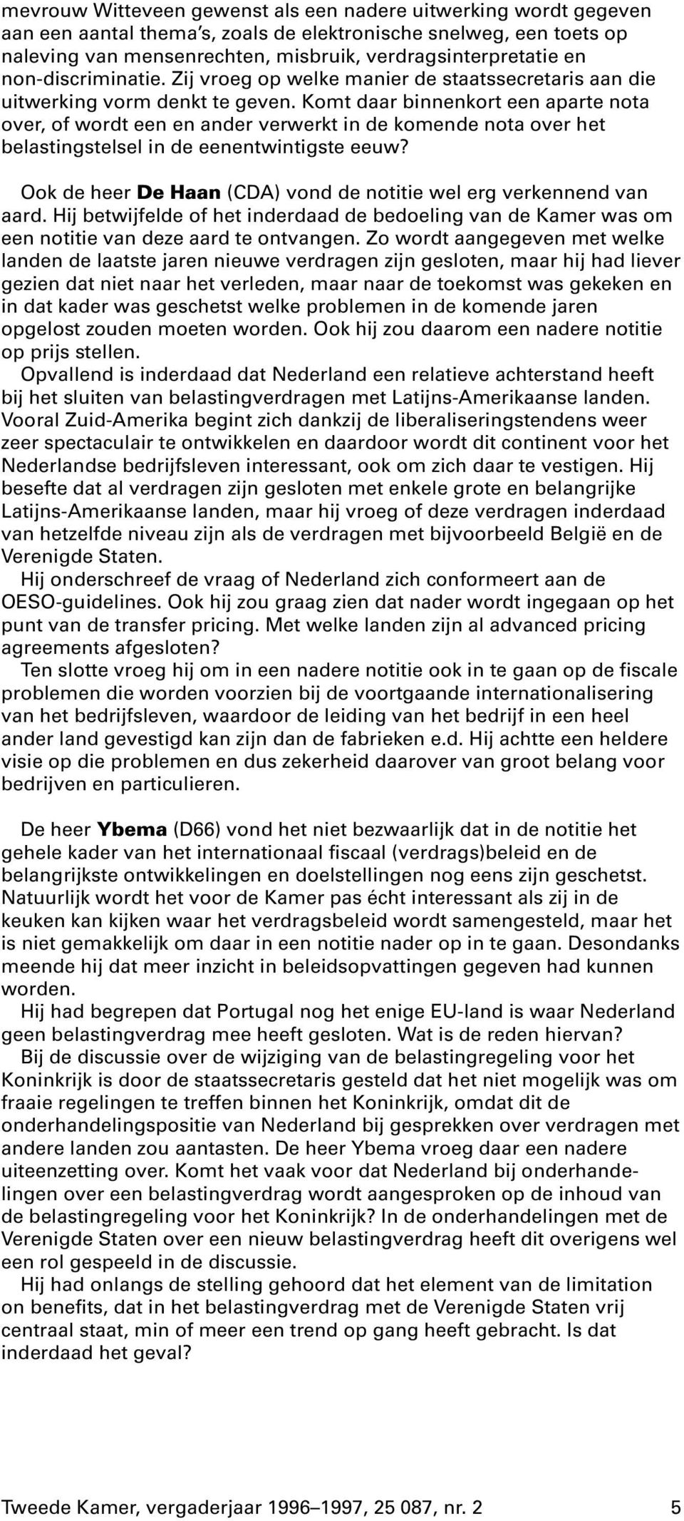 Komt daar binnenkort een aparte nota over, of wordt een en ander verwerkt in de komende nota over het belastingstelsel in de eenentwintigste eeuw?