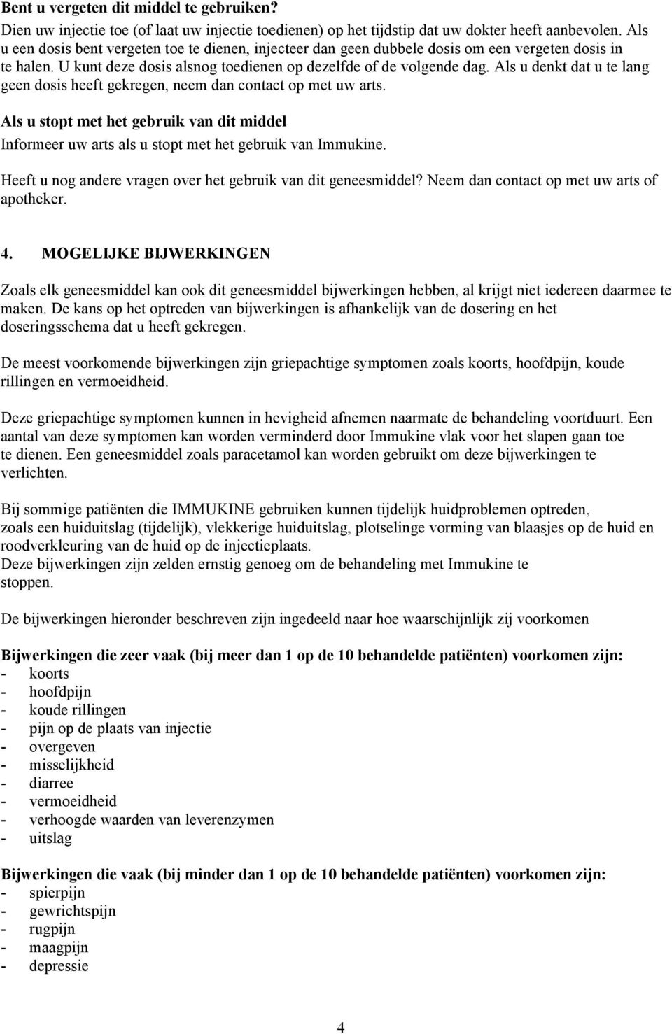 Als u denkt dat u te lang geen dosis heeft gekregen, neem dan contact op met uw arts. Als u stopt met het gebruik van dit middel Informeer uw arts als u stopt met het gebruik van Immukine.