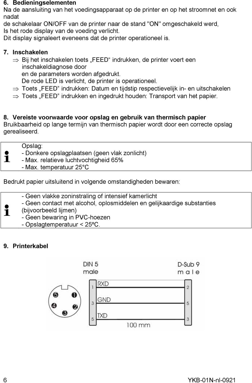 Inschakelen Bij het inschakelen toets FEED indrukken, de printer voert een inschakeldiagnose door en de parameters worden afgedrukt. De rode LED is verlicht, de printer is operationeel.