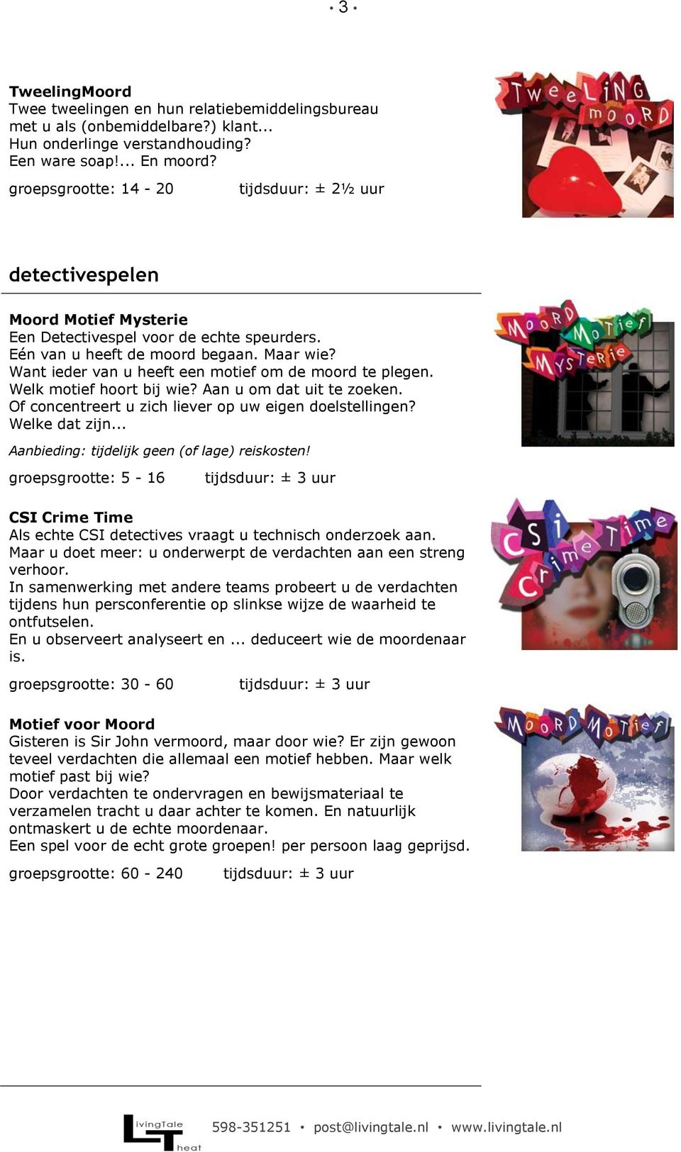 Want ieder van u heeft een motief om de moord te plegen. Welk motief hoort bij wie? Aan u om dat uit te zoeken. Of concentreert u zich liever op uw eigen doelstellingen? Welke dat zijn.