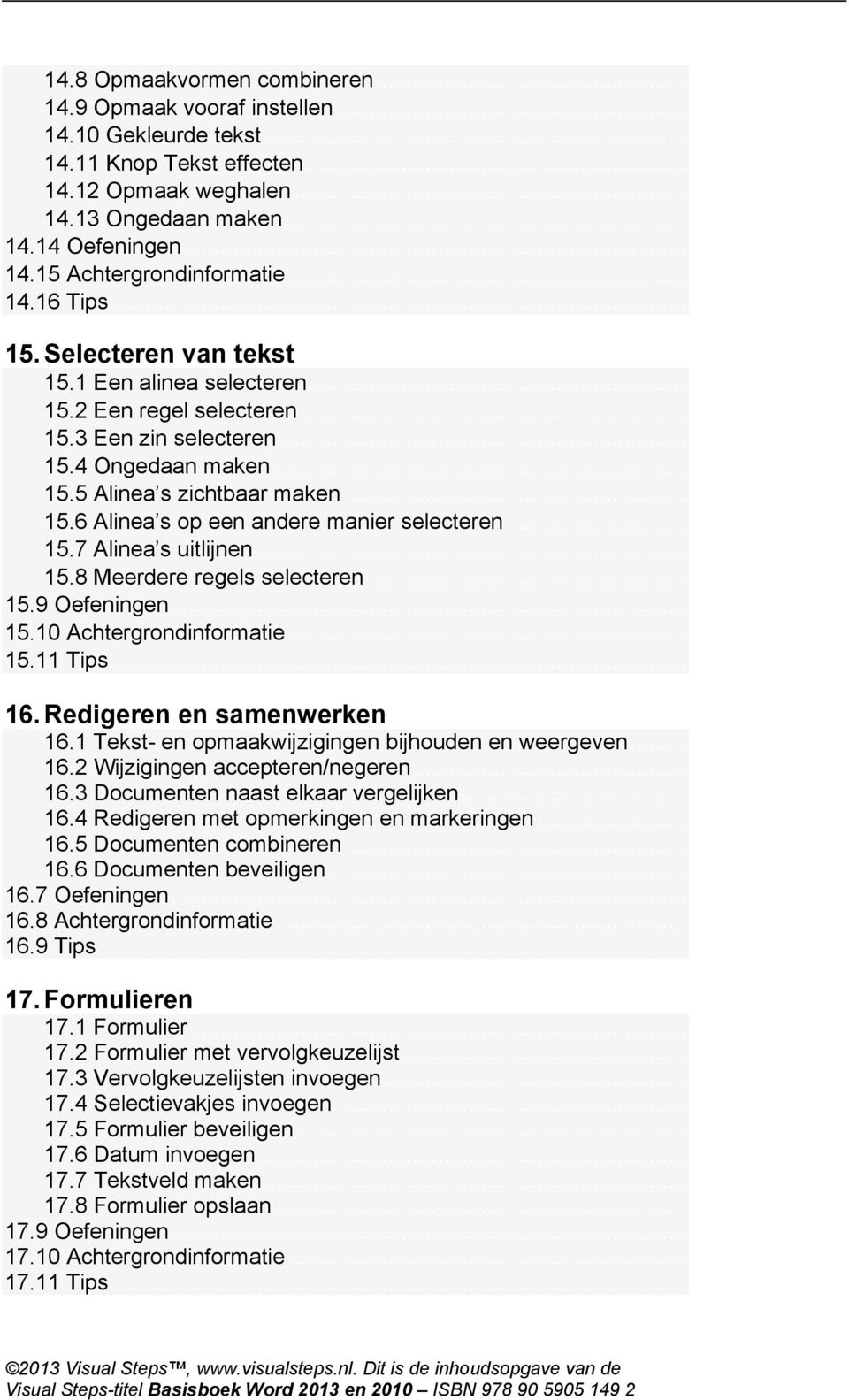 .. 15.7 Alinea s uitlijnen... 15.8 Meerdere regels selecteren... 15.9 Oefeningen... 15.10 Achtergrondinformatie... 15.11 Tips... 16. Redigeren en samenwerken 16.