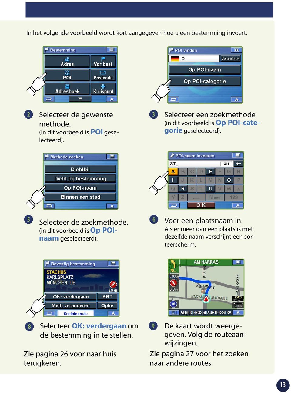 (in dit voorbeeld is Op POInaam geselecteerd). 6 Voer een plaatsnaam in. Als er meer dan een plaats is met dezelfde naam verschijnt een sorteerscherm.