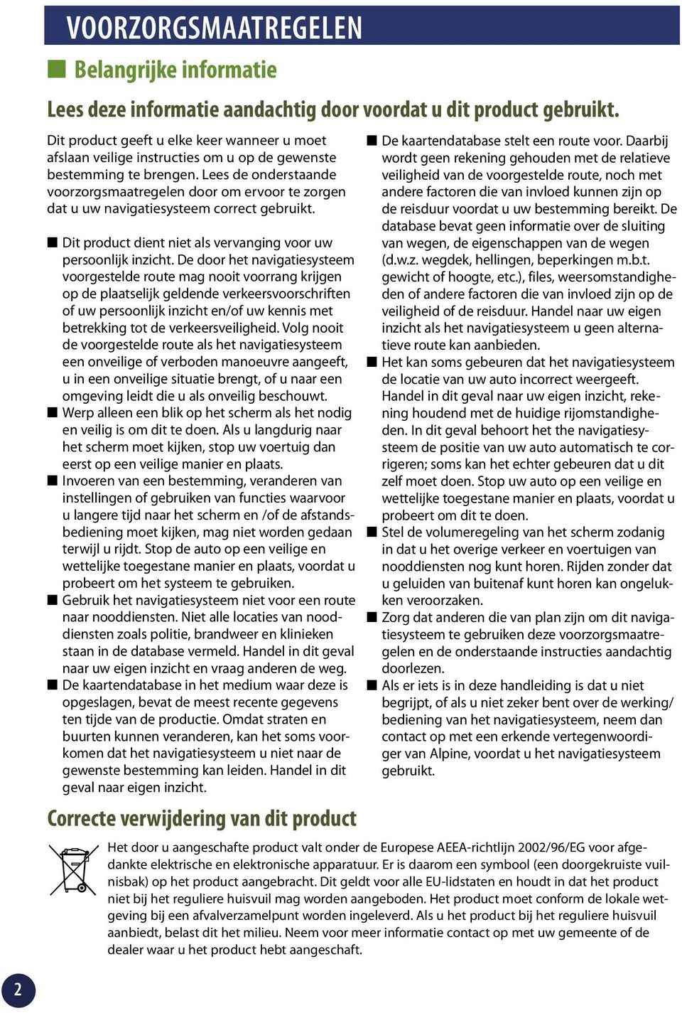 Lees de onderstaande voorzorgsmaatregelen door om ervoor te zorgen dat u uw navigatiesysteem correct gebruikt. Dit product dient niet als vervanging voor uw persoonlijk inzicht.