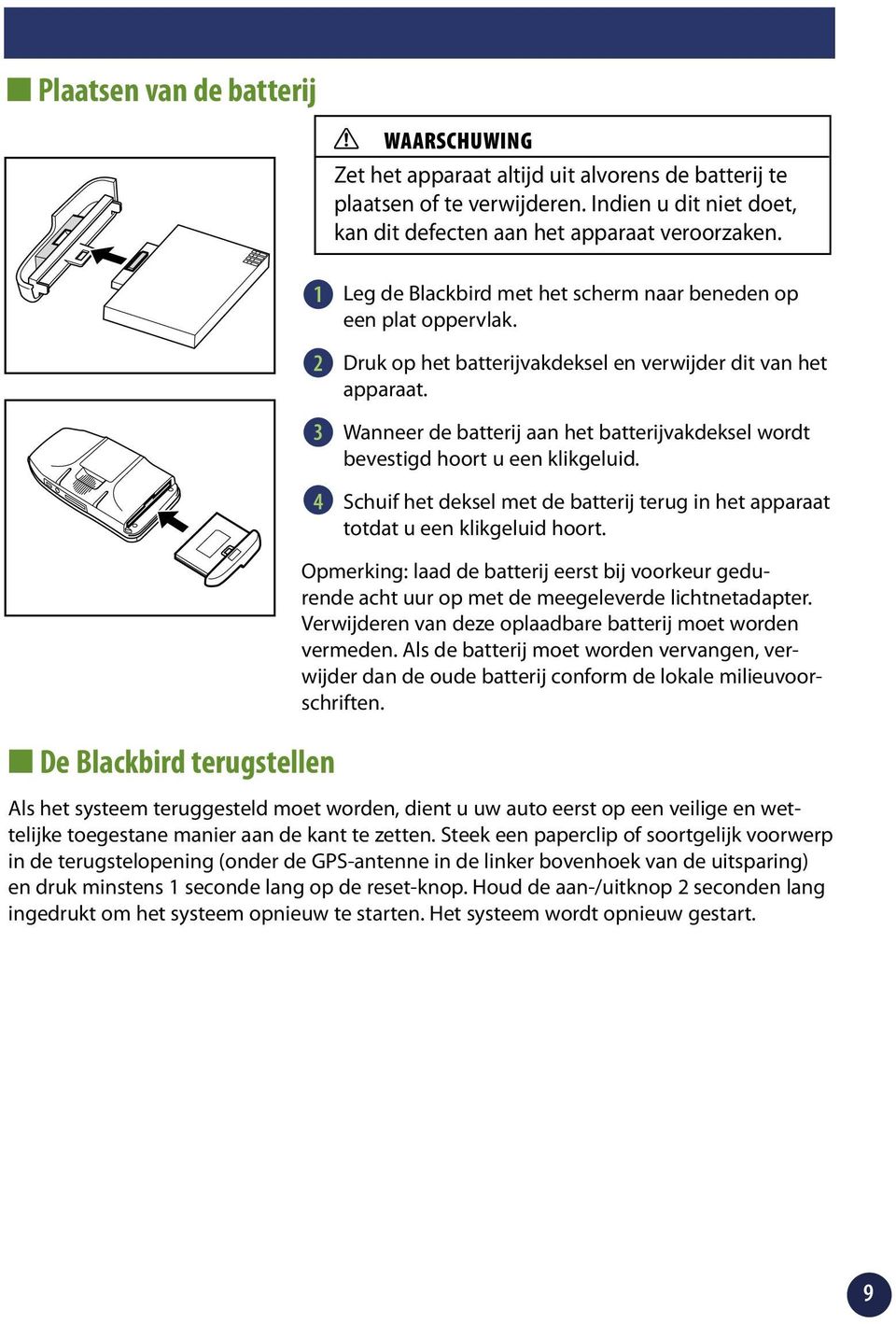 Wanneer de batterij aan het batterijvakdeksel wordt bevestigd hoort u een klikgeluid. Schuif het deksel met de batterij terug in het apparaat totdat u een klikgeluid hoort.