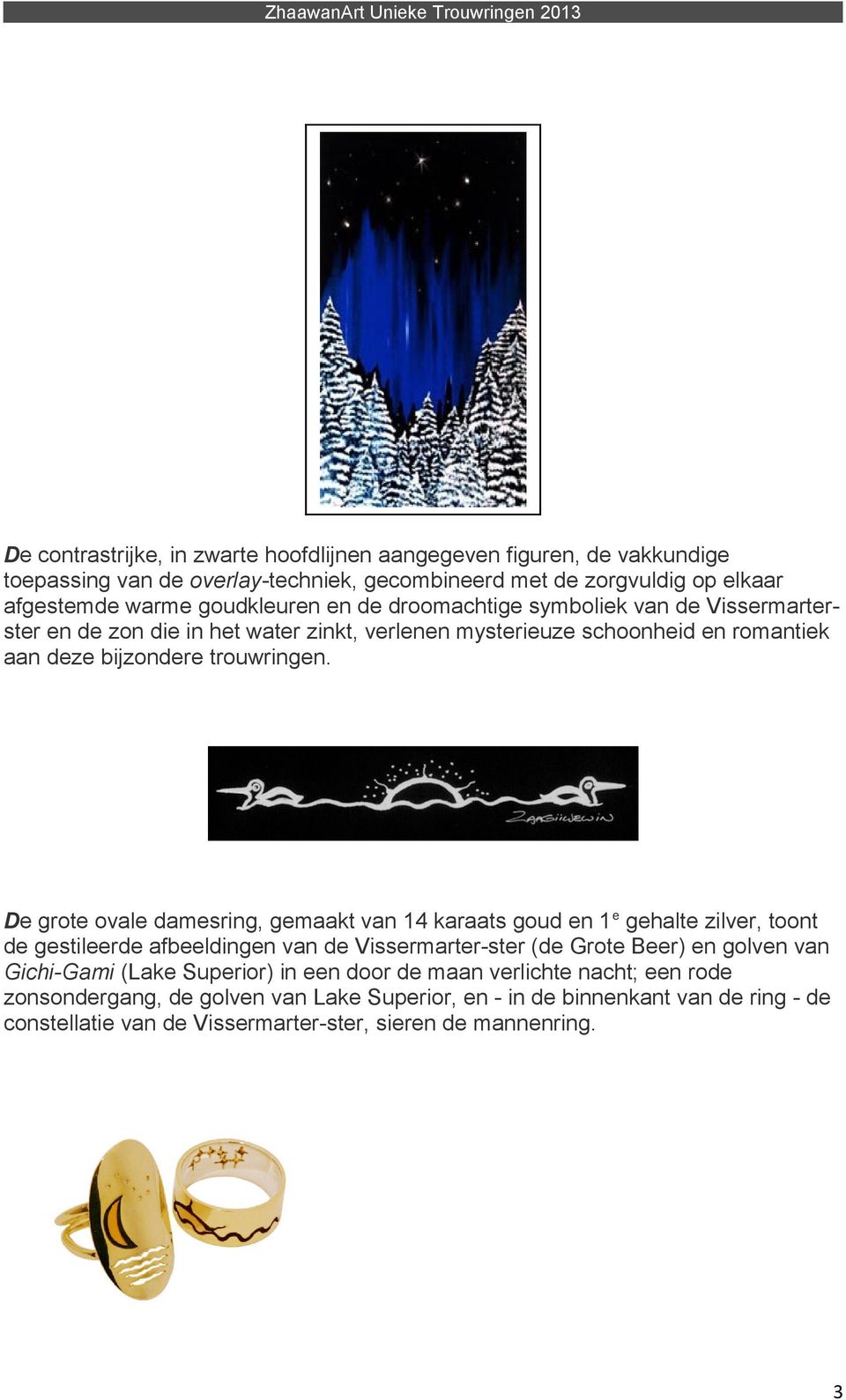 De grote ovale damesring, gemaakt van 14 karaats goud en 1 e gehalte zilver, toont de gestileerde afbeeldingen van de Vissermarter-ster (de Grote Beer) en golven van Gichi-Gami (Lake