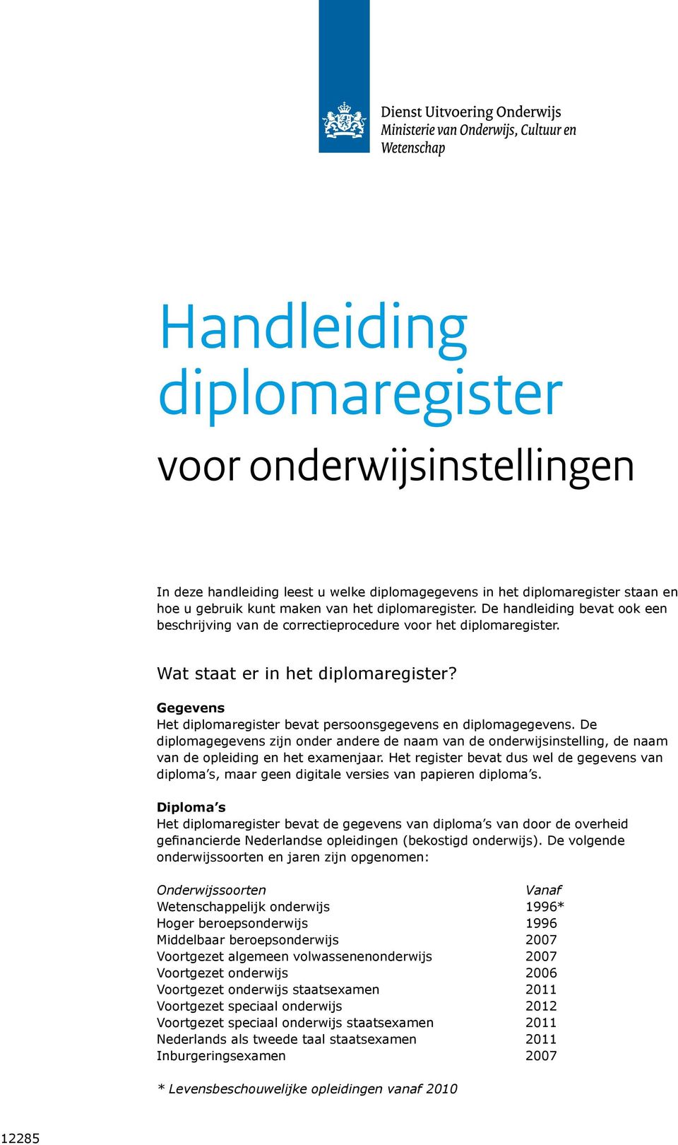 Gegevens Het diplomaregister bevat persoonsgegevens en diplomagegevens. De diplomagegevens zijn onder andere de naam van de onderwijsinstelling, de naam van de opleiding en het examenjaar.