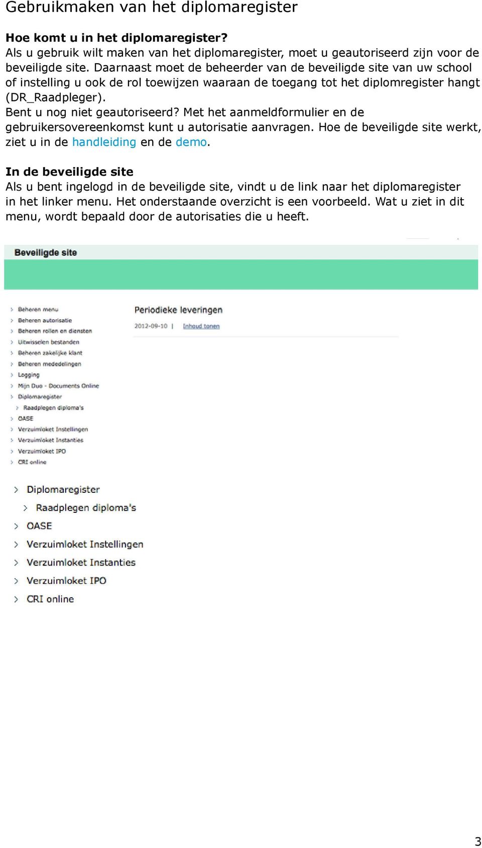 Bent u nog niet geautoriseerd? Met het aanmeldformulier en de gebruikersovereenkomst kunt u autorisatie aanvragen. Hoe de beveiligde site werkt, ziet u in de handleiding en de demo.