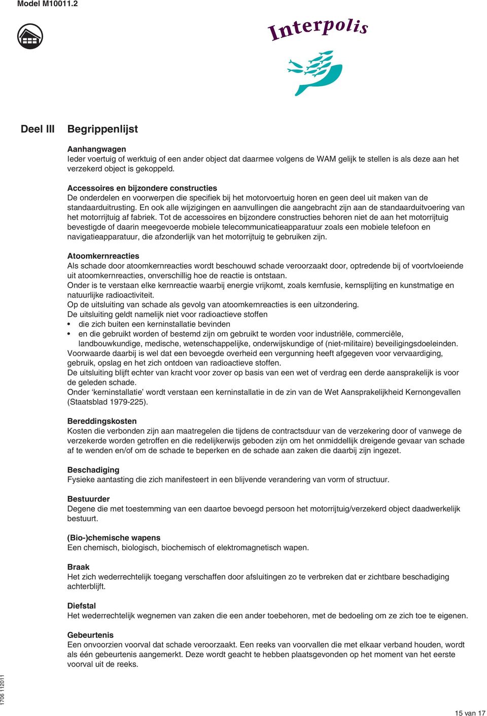 En ook alle wijzigingen en aanvullingen die aangebracht zijn aan de standaarduitvoering van het motorrijtuig af fabriek.