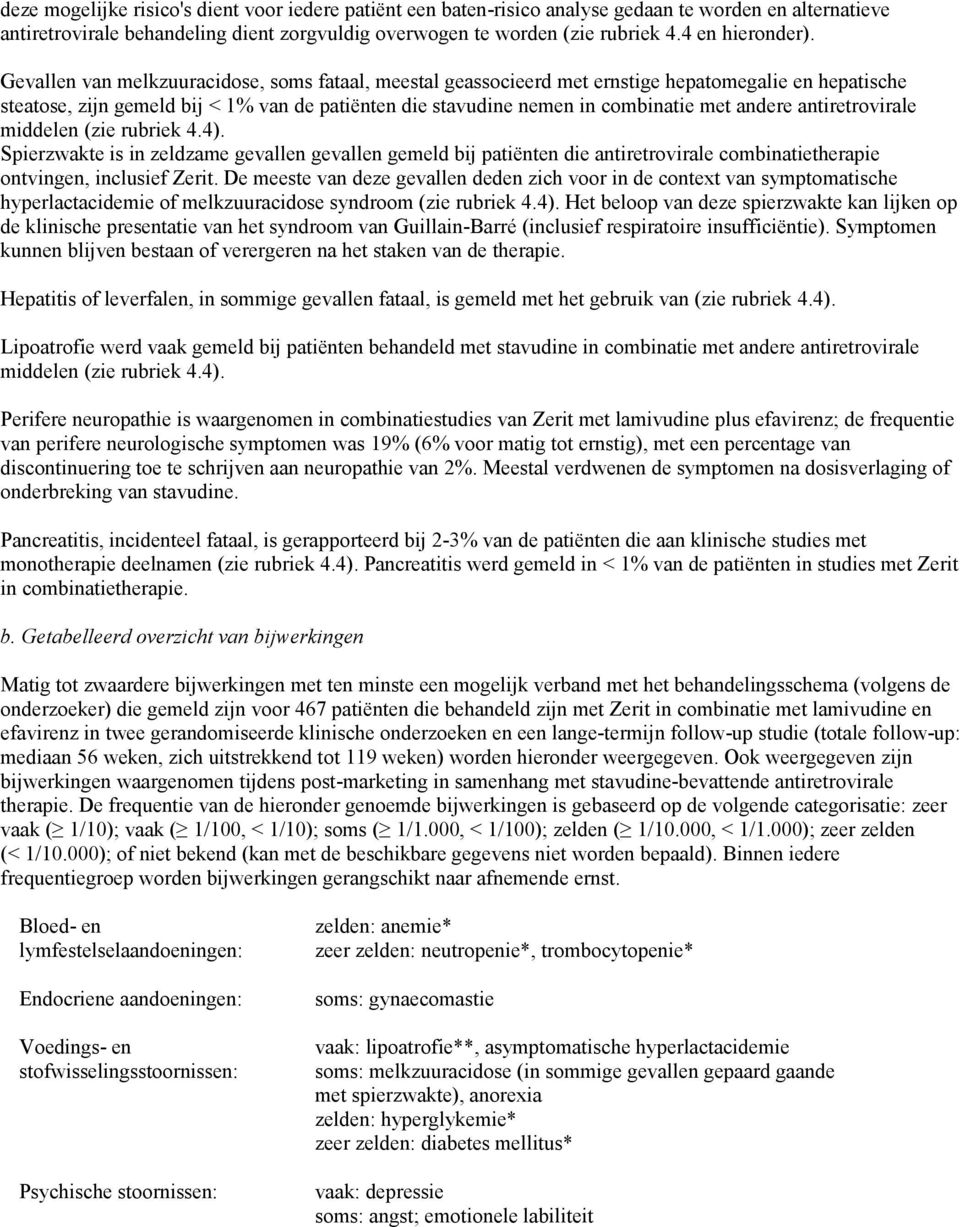 Gevallen van melkzuuracidose, soms fataal, meestal geassocieerd met ernstige hepatomegalie en hepatische steatose, zijn gemeld bij < 1% van de patiënten die stavudine nemen in combinatie met andere