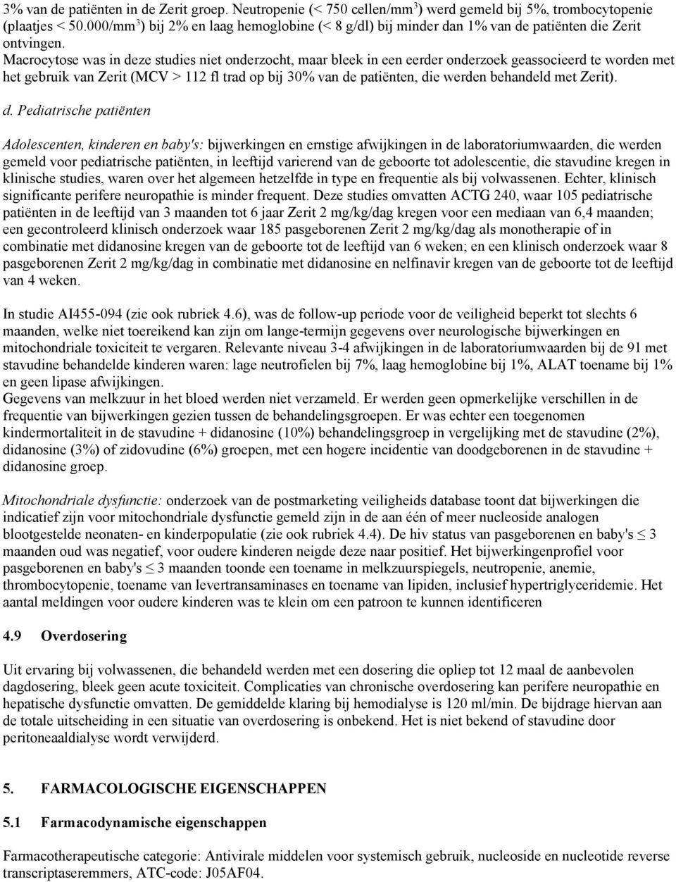 Macrocytose was in deze studies niet onderzocht, maar bleek in een eerder onderzoek geassocieerd te worden met het gebruik van Zerit (MCV > 112 fl trad op bij 30% van de patiënten, die werden