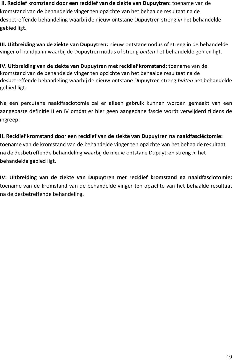 Uitbreiding van de ziekte van Dupuytren: nieuw ontstane nodus of streng in de behandelde vinger of handpalm waarbij de Dupuytren nodus of streng buiten het behandelde gebied ligt. IV.