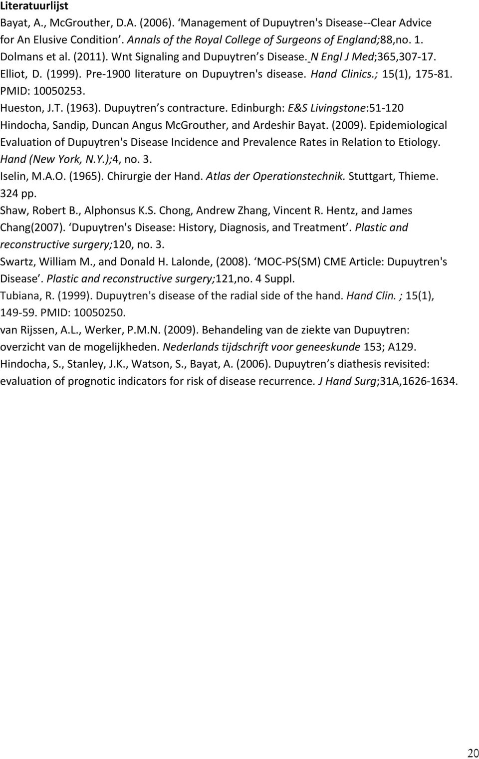 Hueston, J.T. (1963). Dupuytren s contracture. Edinburgh: E&S Livingstone:51-120 Hindocha, Sandip, Duncan Angus McGrouther, and Ardeshir Bayat. (2009).