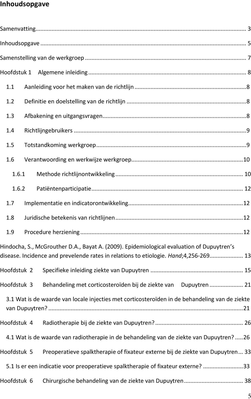 .. 12 1.7 Implementatie en indicatorontwikkeling... 12 1.8 Juridische betekenis van richtlijnen... 12 1.9 Procedure herziening... 12 Hindocha, S., McGrouther D.A., Bayat A. (2009).