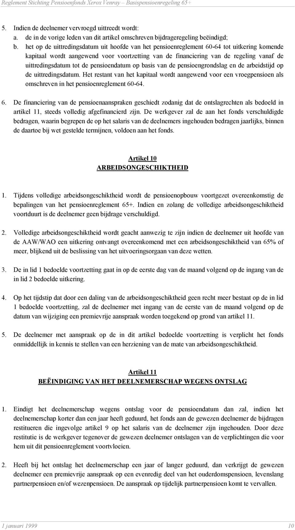 tot de pensioendatum op basis van de pensioengrondslag en de arbeidstijd op de uittredingsdatum.