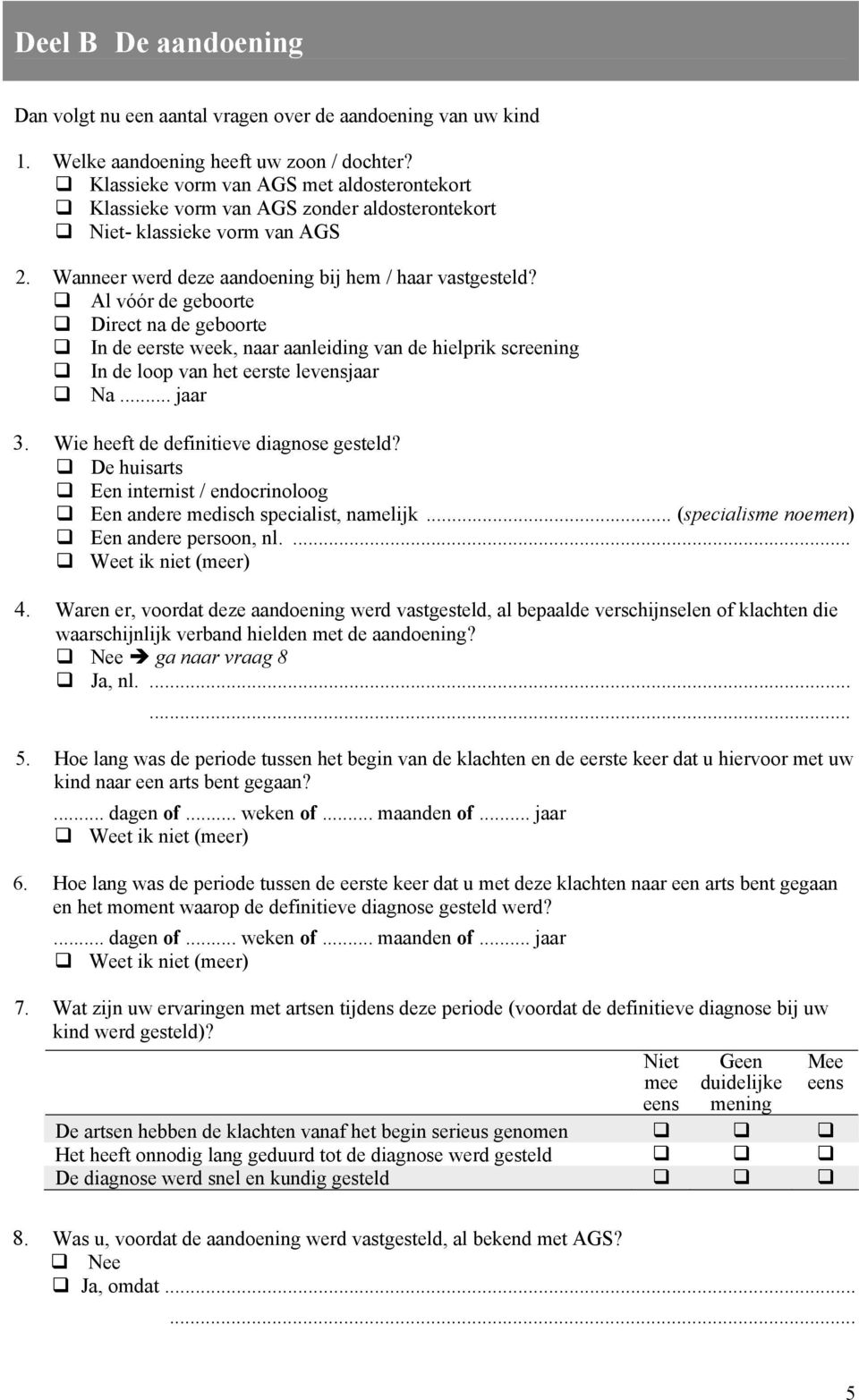 Al vóór de geboorte Direct na de geboorte In de eerste week, naar aanleiding van de hielprik screening In de loop van het eerste levensjaar Na... jaar 3. Wie heeft de definitieve diagnose gesteld?