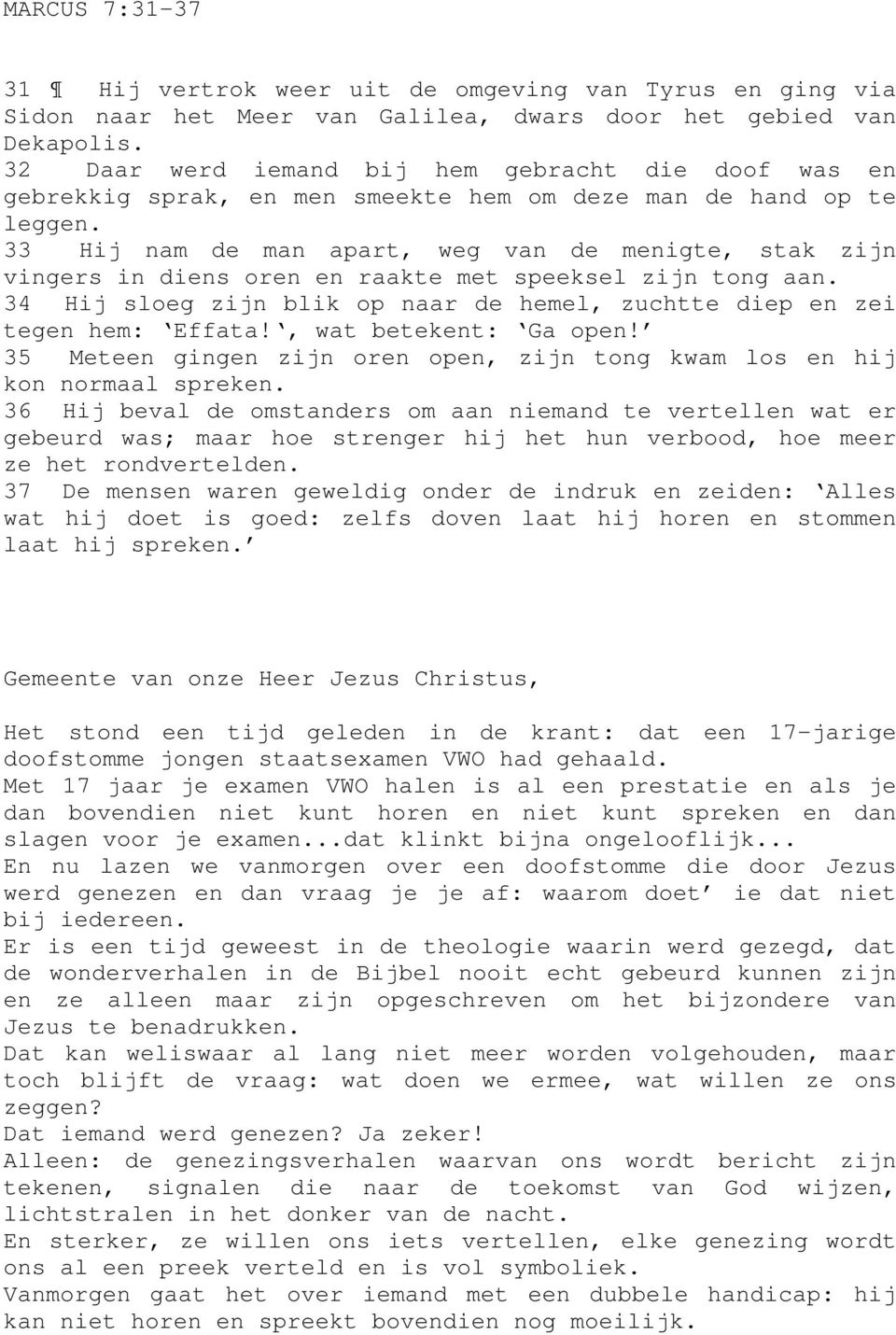 33 Hij nam de man apart, weg van de menigte, stak zijn vingers in diens oren en raakte met speeksel zijn tong aan. 34 Hij sloeg zijn blik op naar de hemel, zuchtte diep en zei tegen hem: Effata!