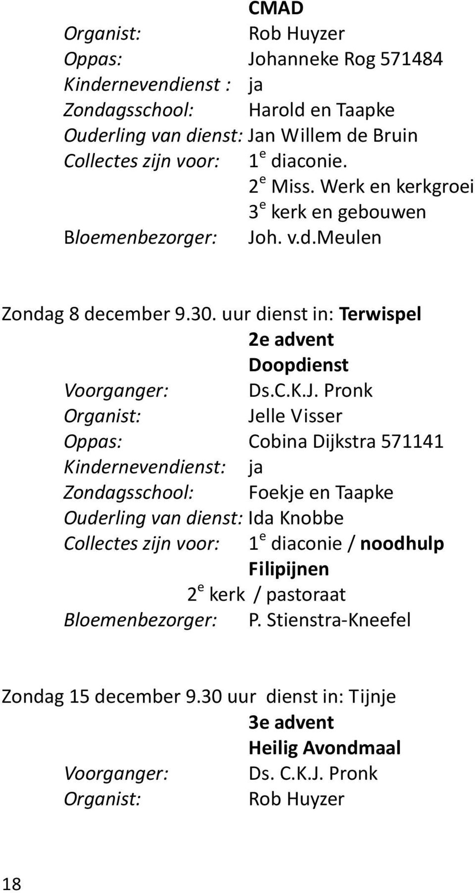 h. v.d.meulen Zondag 8 december 9.30. uur dienst in: Terwispel 2e advent Doopdienst Voorganger: Ds.C.K.J.