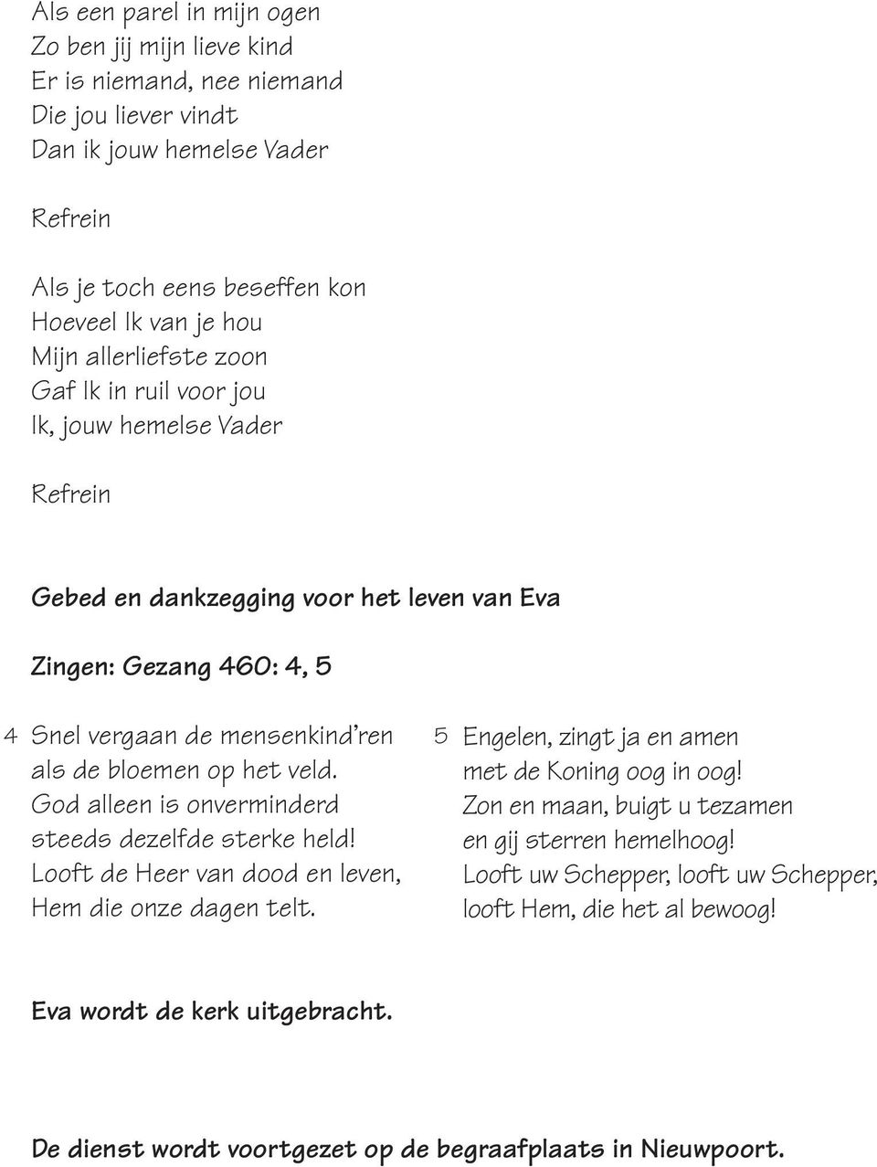 en amen als de bloemen op het veld. met de Koning oog in oog! God alleen is onverminderd Zon en maan, buigt u tezamen steeds dezelfde sterke held! en gij sterren hemelhoog!