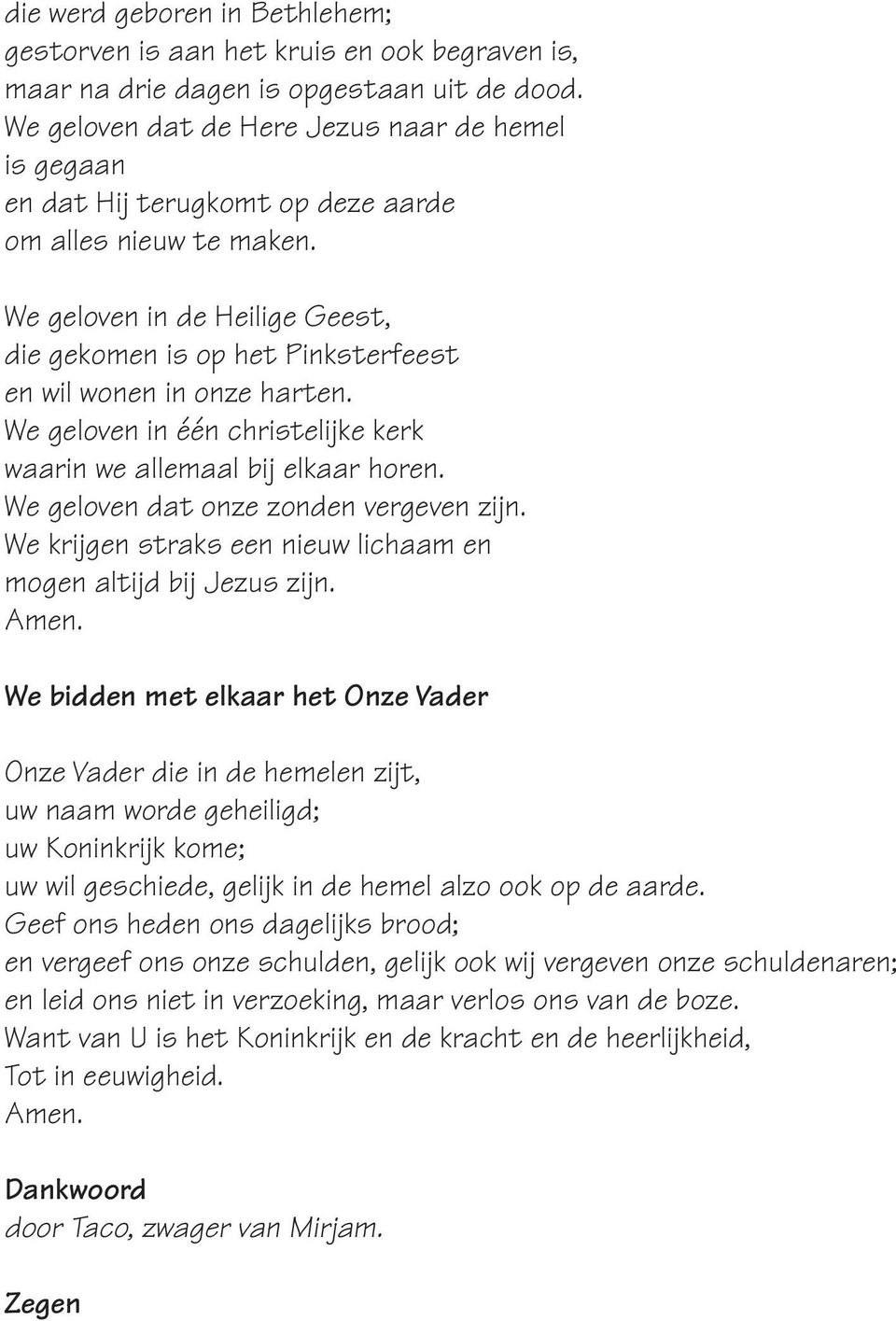 We geloven in de Heilige Geest, die gekomen is op het Pinksterfeest en wil wonen in onze harten. We geloven in één christelijke kerk waarin we allemaal bij elkaar horen.