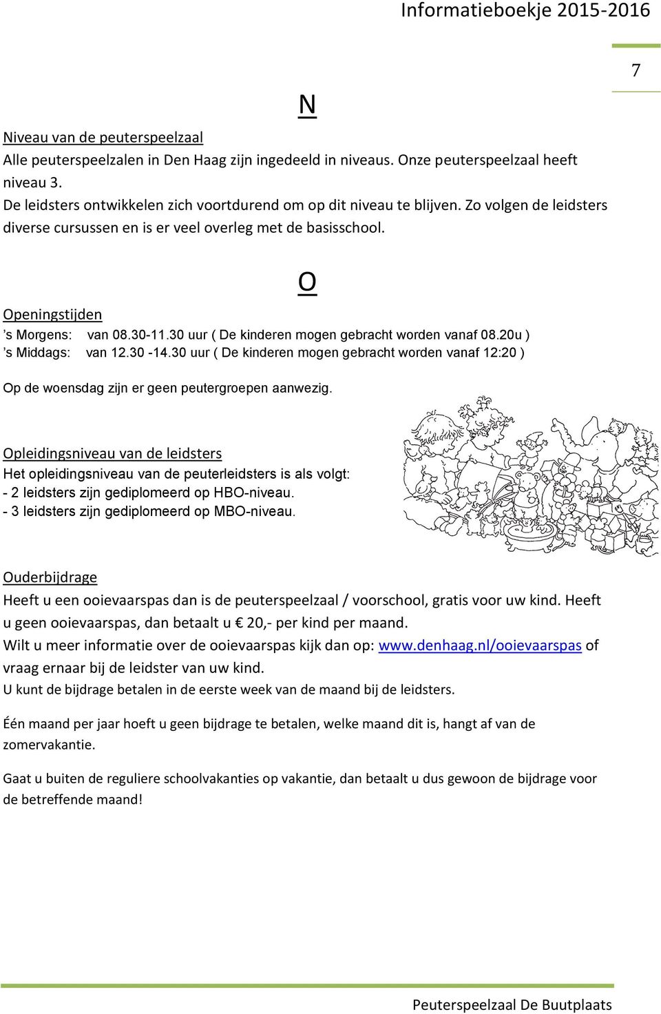 30-14.30 uur ( De kinderen mogen gebracht worden vanaf 12:20 ) O Op de woensdag zijn er geen peutergroepen aanwezig.