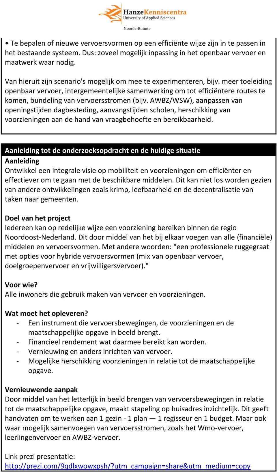 meer toeleiding openbaar vervoer, intergemeentelijke samenwerking om tot efficiëntere routes te komen, bundeling van vervoersstromen (bijv.