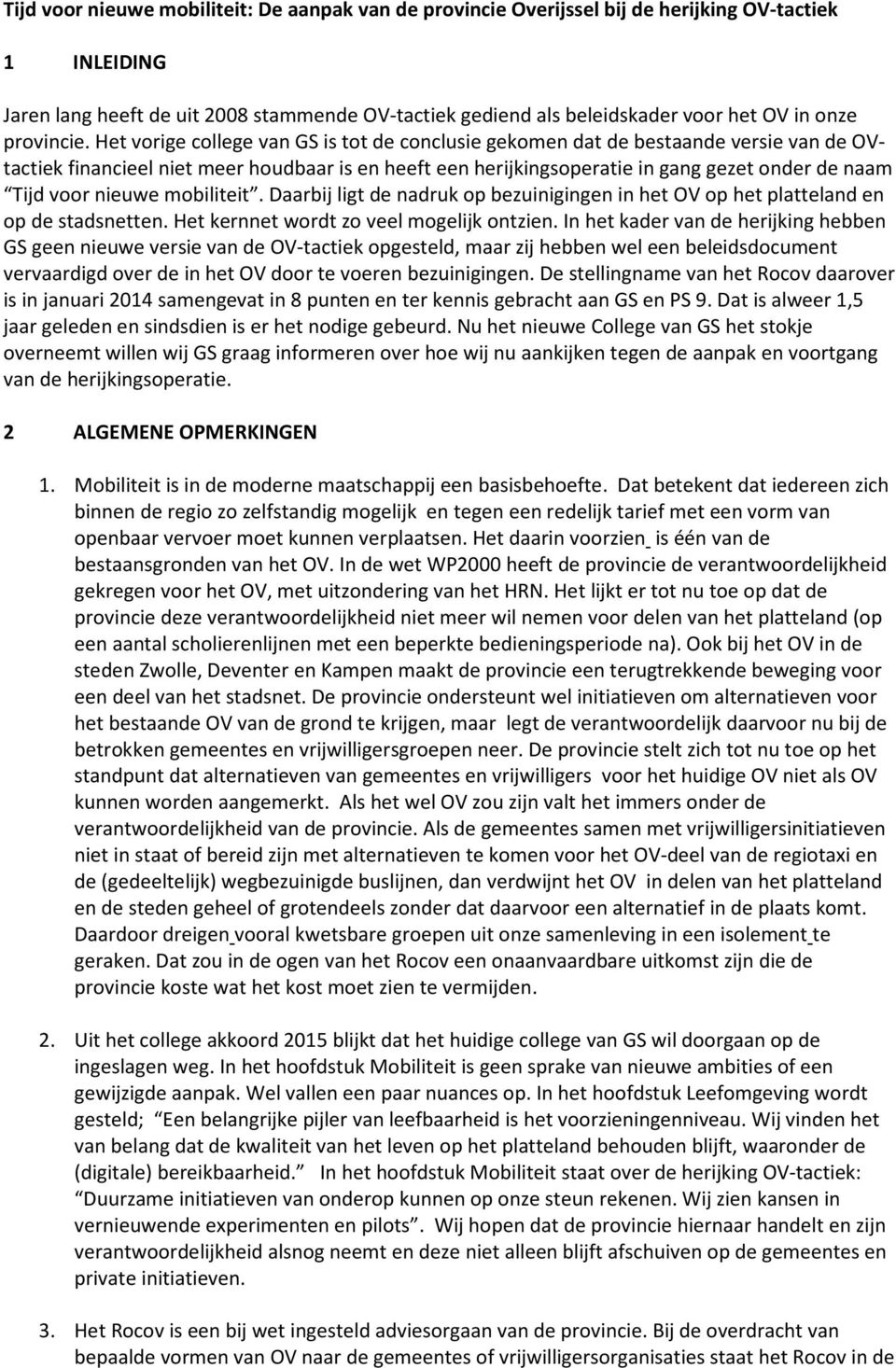 Het vorige college van GS is tot de conclusie gekomen dat de bestaande versie van de OVtactiek financieel niet meer houdbaar is en heeft een herijkingsoperatie in gang gezet onder de naam Tijd voor