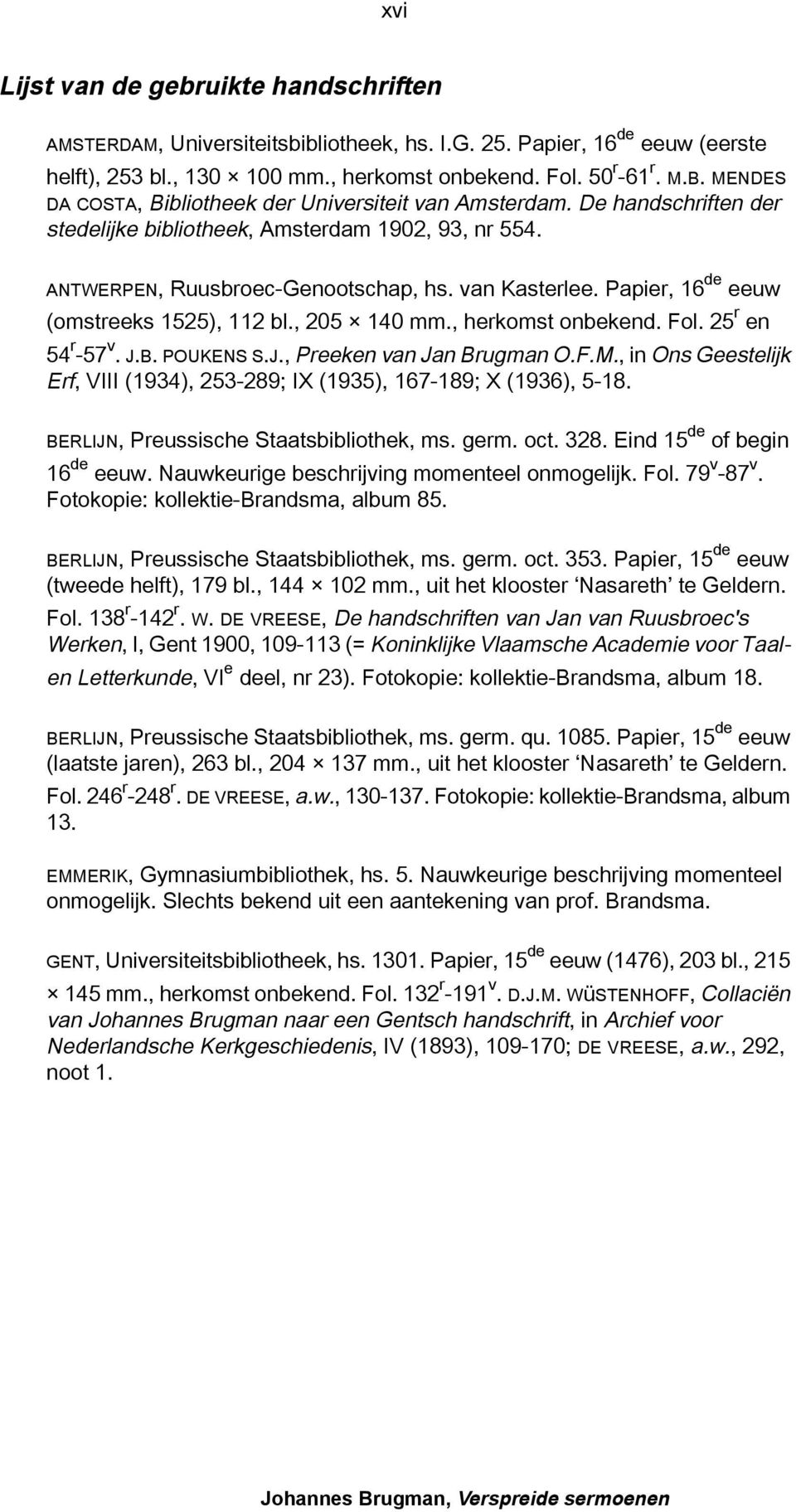 Papier, 16 de eeuw (omstreeks 1525), 112 bl., 205 140 mm., herkomst onbekend. Fol. 25 r en 54 r -57 v. J.B. POUKENS S.J., Preeken van Jan Brugman O.F.M.