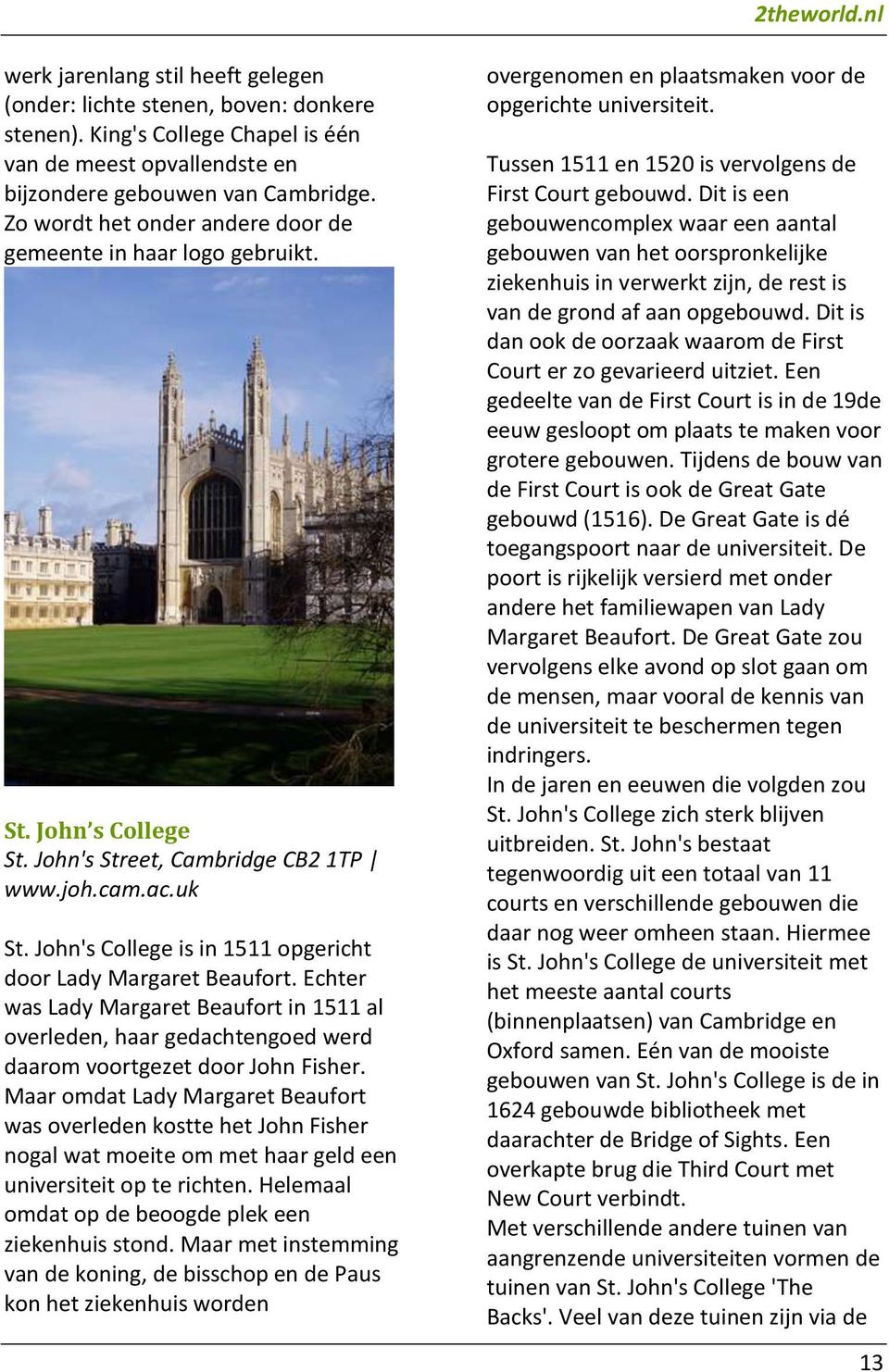 John's College is in 1511 opgericht door Lady Margaret Beaufort. Echter was Lady Margaret Beaufort in 1511 al overleden, haar gedachtengoed werd daarom voortgezet door John Fisher.