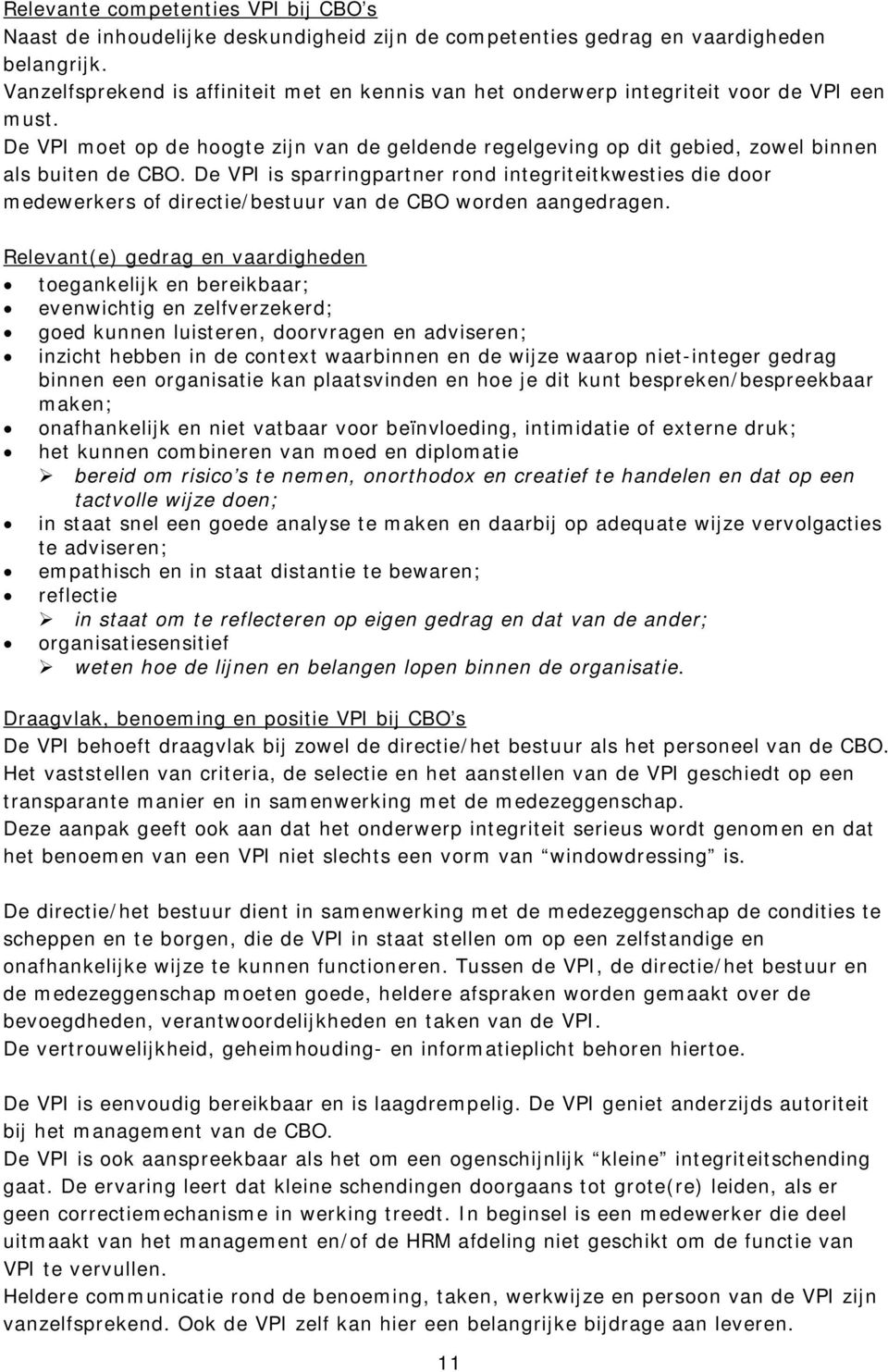 De VPI is sparringpartner rond integriteitkwesties die door medewerkers of directie/bestuur van de CBO worden aangedragen.