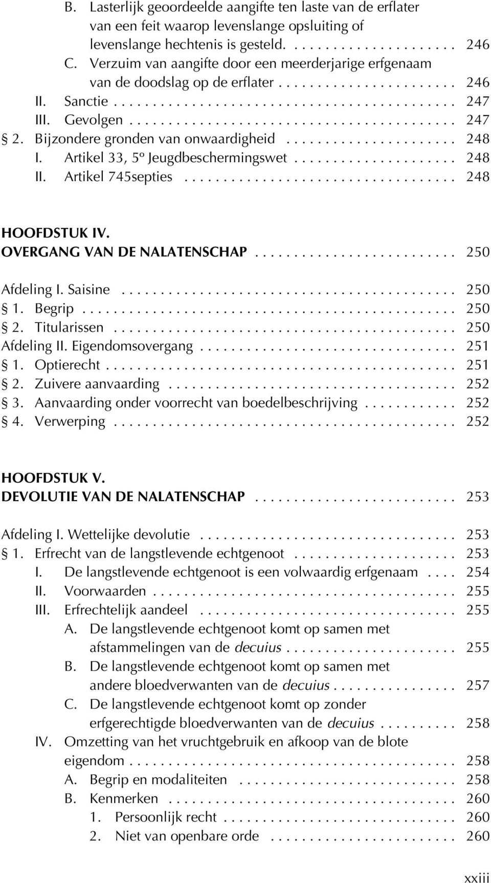 Artikel 33, 5º Jeugdbeschermingswet... 248 II. Artikel 745septies... 248 HOOFDSTUK IV. OVERGANG VAN DE NALATENSCHAP... 250 Afdeling I. Saisine... 250 1. Begrip... 250 2. Titularissen... 250 Afdeling II.