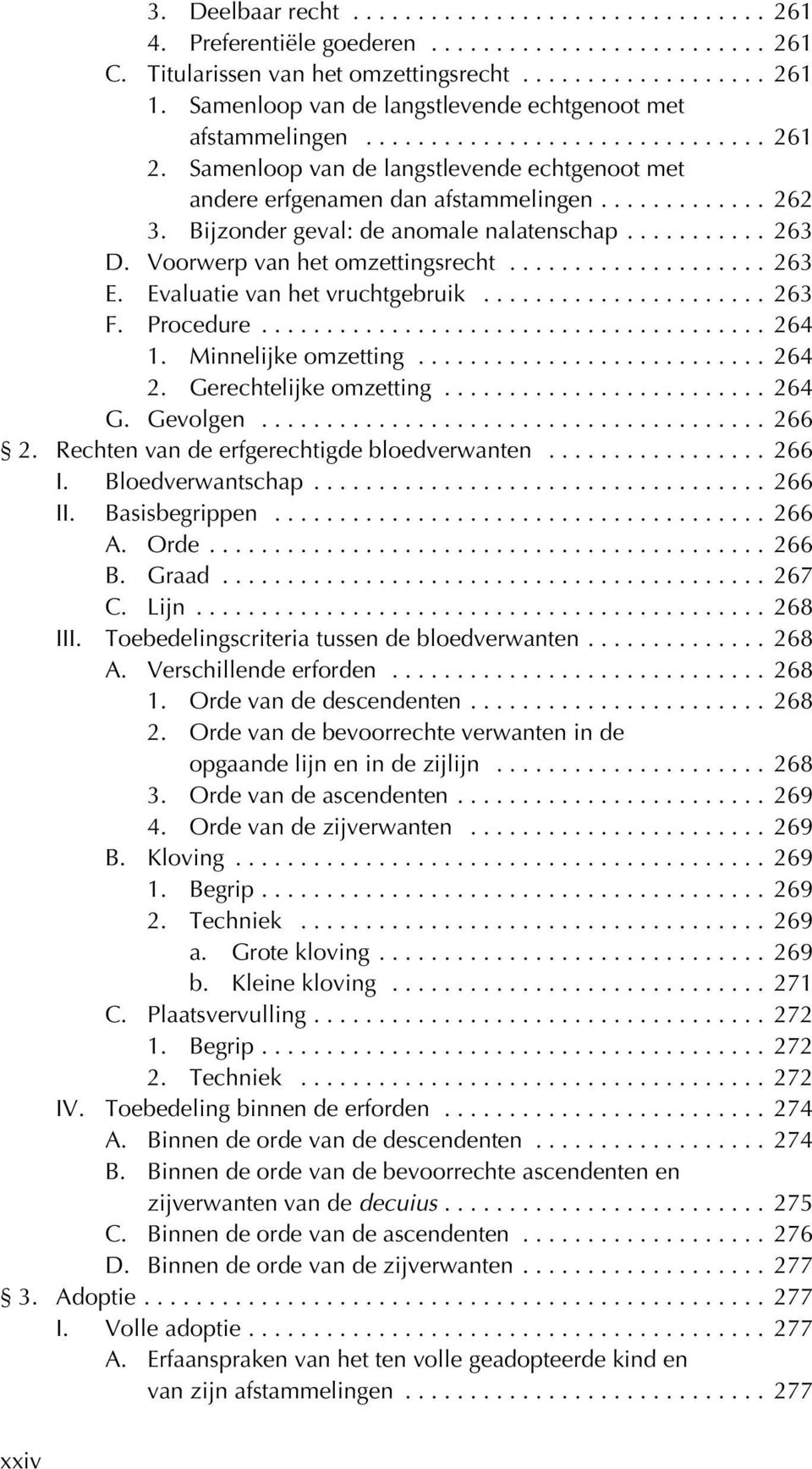 Evaluatie van het vruchtgebruik... 263 F. Procedure... 264 1. Minnelijke omzetting... 264 2. Gerechtelijke omzetting... 264 G. Gevolgen... 266 2. Rechten van de erfgerechtigde bloedverwanten... 266 I.