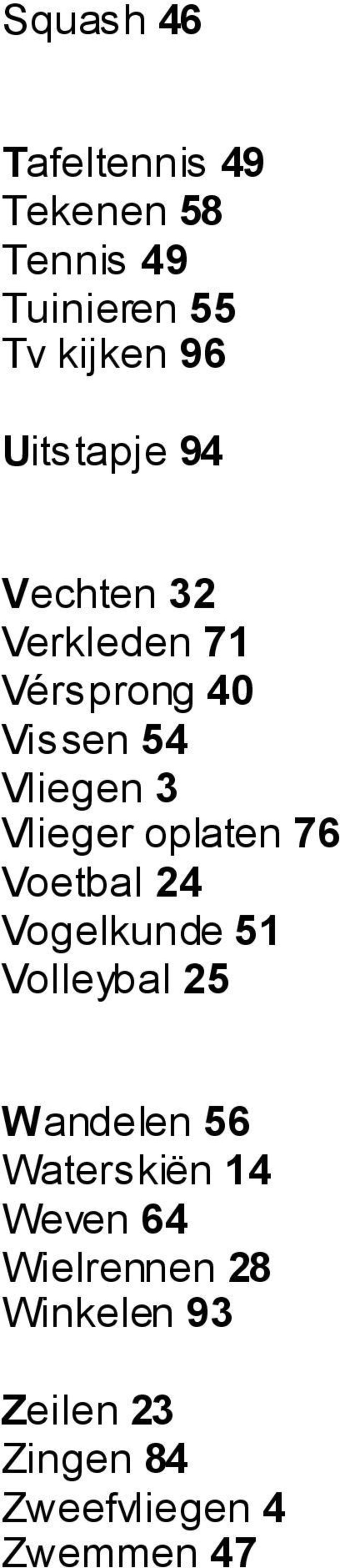 Vlieger oplaten 76 Voetbal 24 Vogelkunde 51 Volleybal 25 Wandelen 56