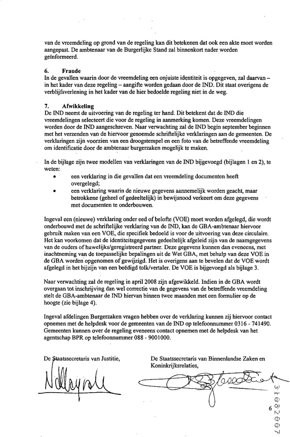 Dit staat overigens de verblijfs verlening in het kader van de hier bedoelde regeling niet in de weg. 7. Afwikkeling De IND neemt de uitvoering van de regeling ter hand.